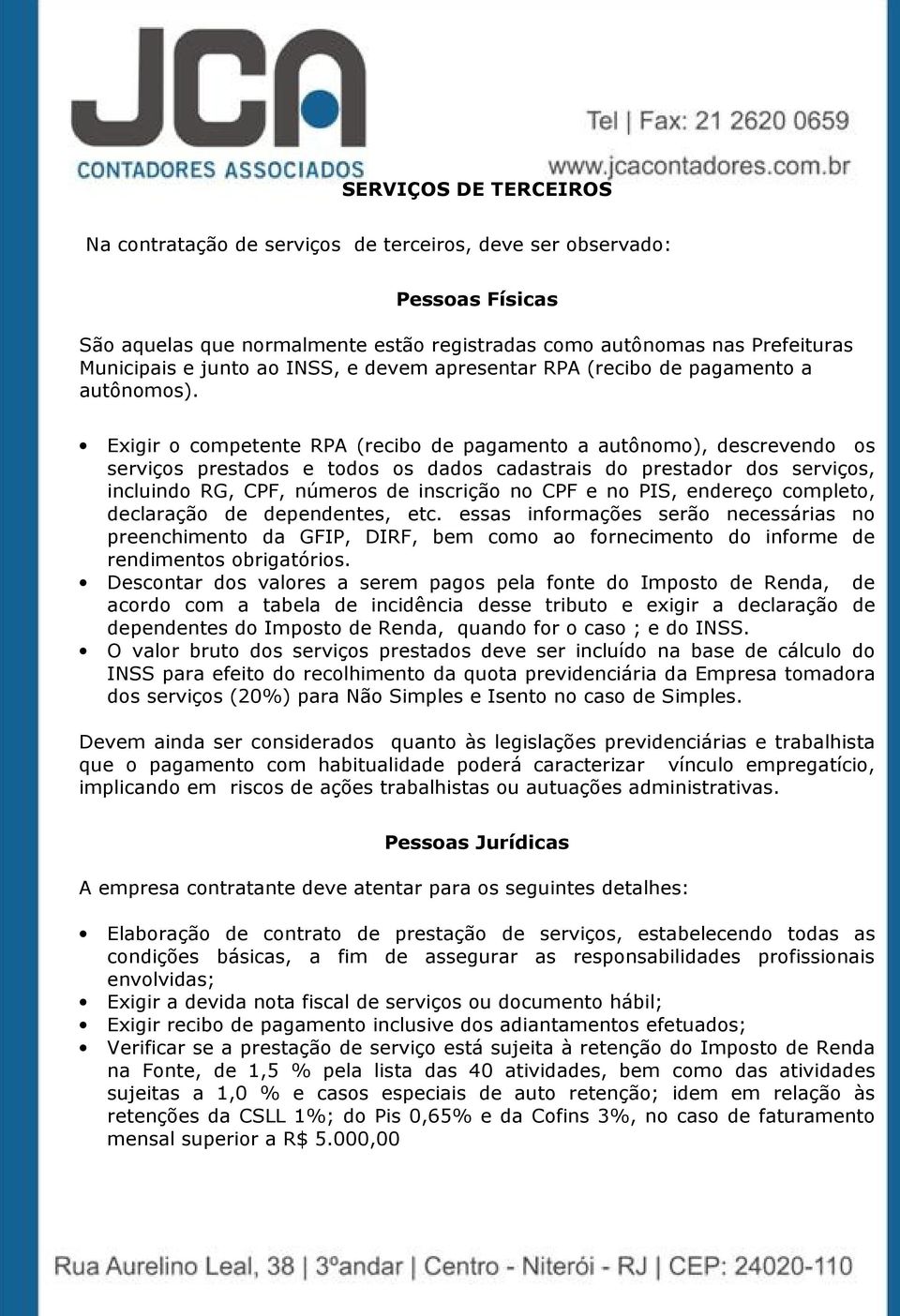 Exigir o competente RPA (recibo de pagamento a autônomo), descrevendo os serviços prestados e todos os dados cadastrais do prestador dos serviços, incluindo RG, CPF, números de inscrição no CPF e no