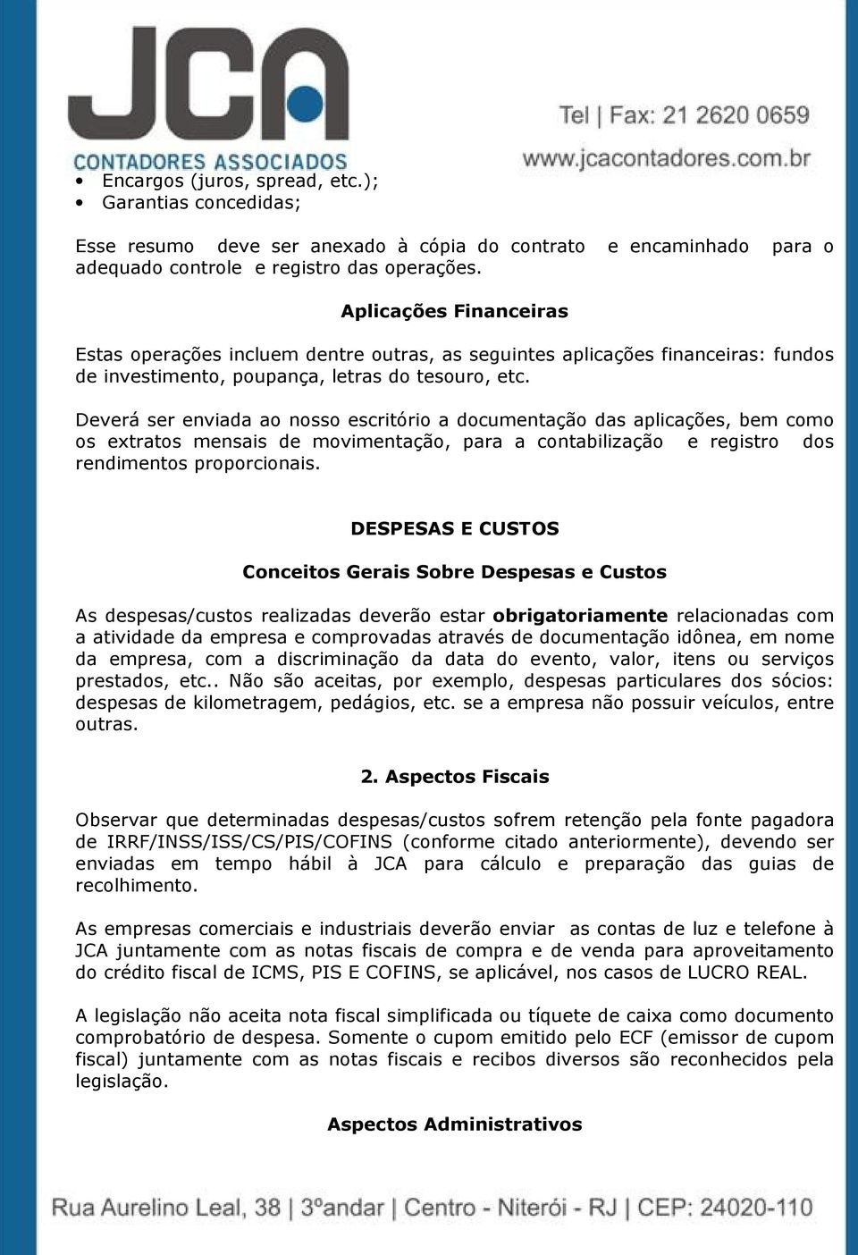 Deverá ser enviada ao nosso escritório a documentação das aplicações, bem como os extratos mensais de movimentação, para a contabilização e registro dos rendimentos proporcionais.