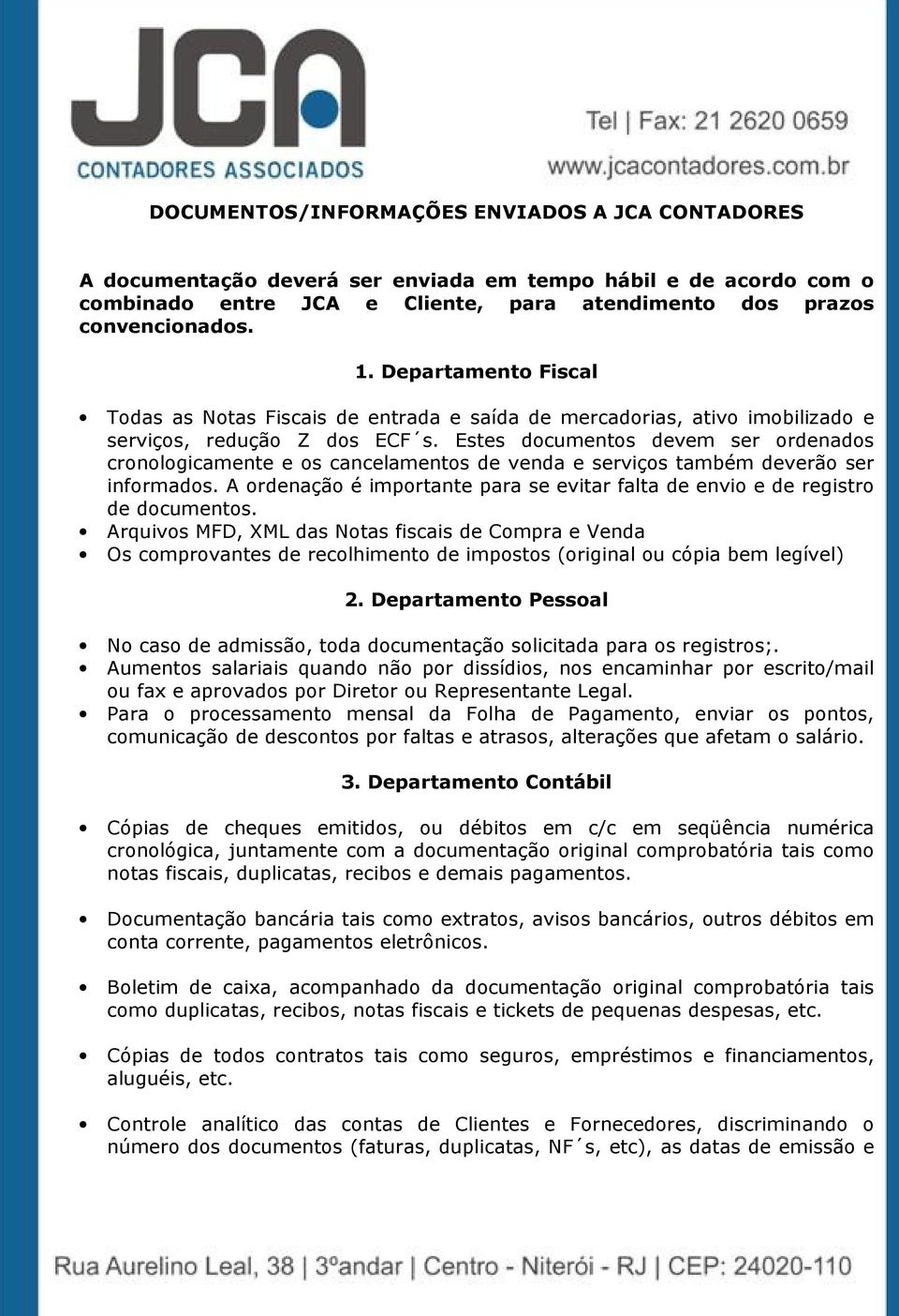 Estes documentos devem ser ordenados cronologicamente e os cancelamentos de venda e serviços também deverão ser informados.