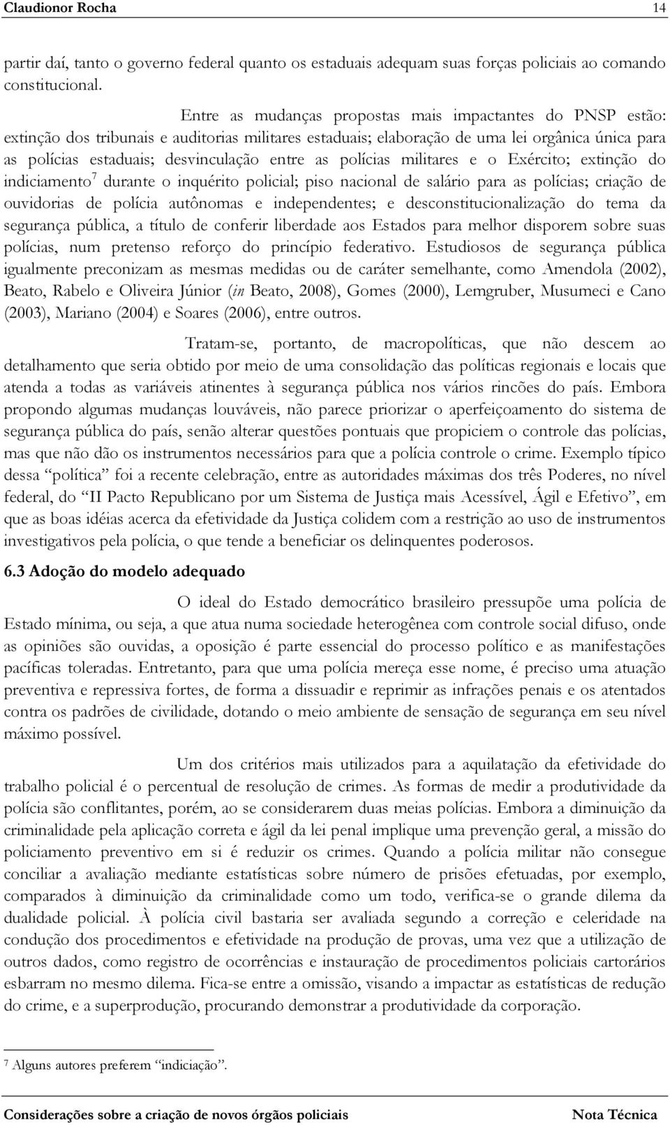 entre as polícias militares e o Exército; extinção do indiciamento 7 durante o inquérito policial; piso nacional de salário para as polícias; criação de ouvidorias de polícia autônomas e