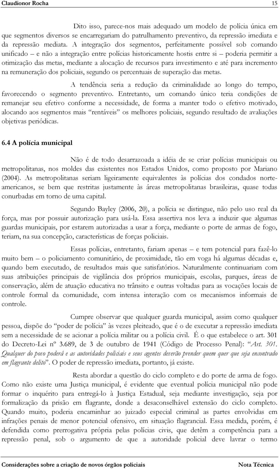 de recursos para investimento e até para incremento na remuneração dos policiais, segundo os percentuais de superação das metas.