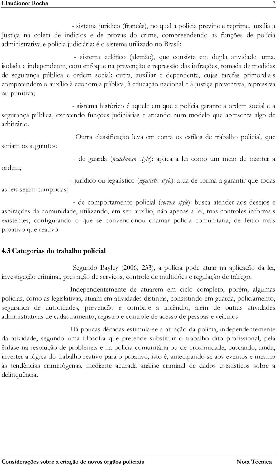 tomada de medidas de segurança pública e ordem social; outra, auxiliar e dependente, cujas tarefas primordiais compreendem o auxílio à economia pública, à educação nacional e à justiça preventiva,