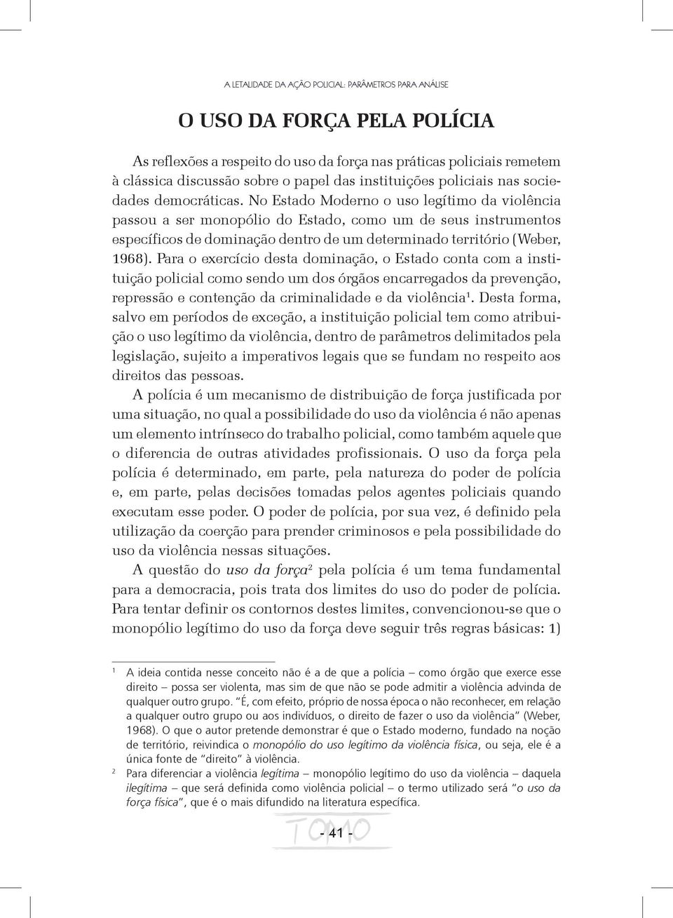 No Estado Moderno o uso legítimo da violência passou a ser monopólio do Estado, como um de seus instrumentos específicos de dominação dentro de um determinado território (Weber, 1968).