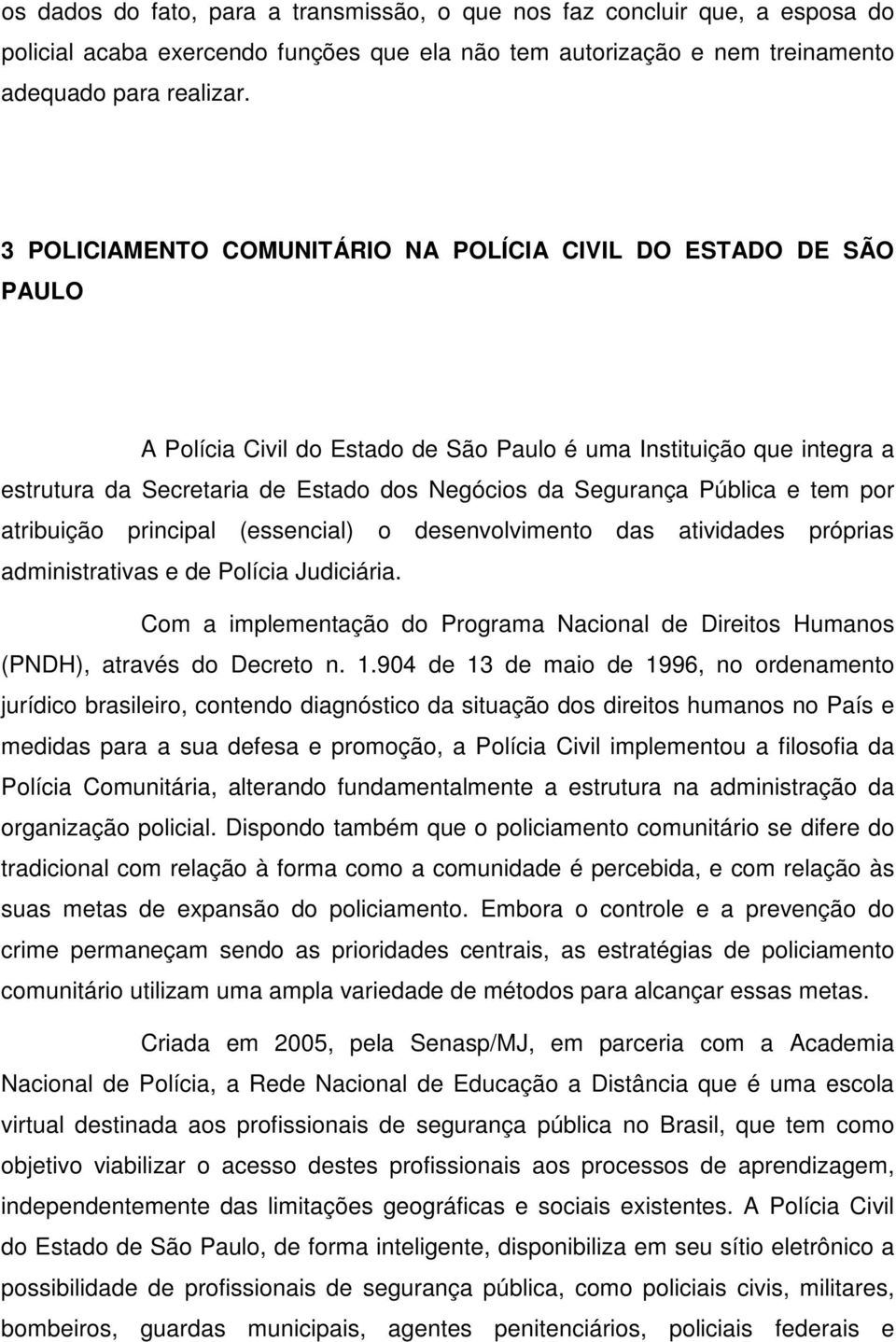 Pública e tem por atribuição principal (essencial) o desenvolvimento das atividades próprias administrativas e de Polícia Judiciária.