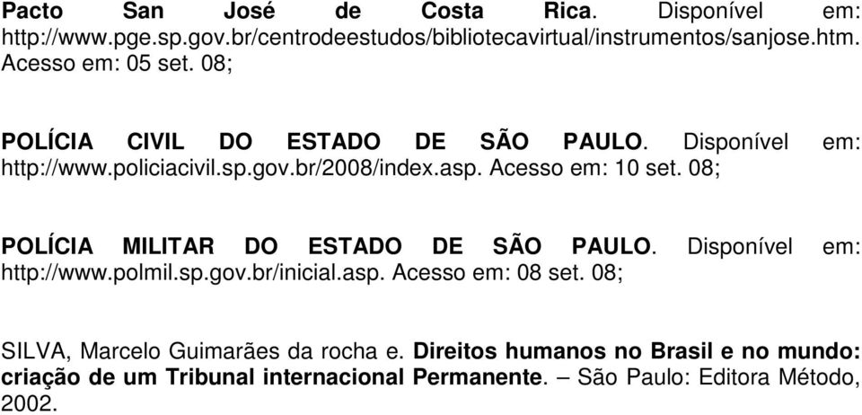 Acesso em: 10 set. 08; POLÍCIA MILITAR DO ESTADO DE SÃO PAULO. Disponível em: http://www.polmil.sp.gov.br/inicial.asp. Acesso em: 08 set.