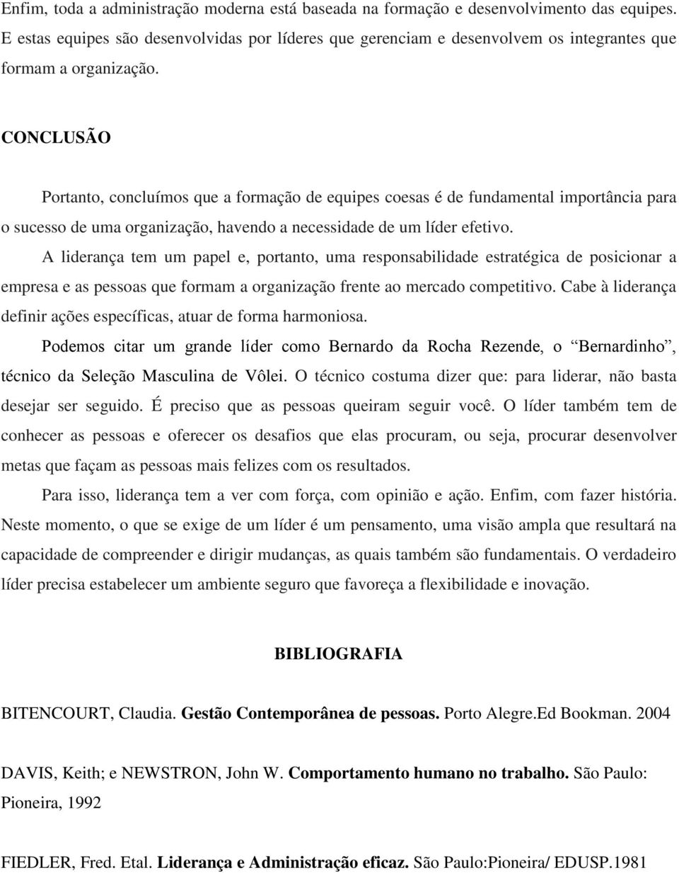 CONCLUSÃO Portanto, concluímos que a formação de equipes coesas é de fundamental importância para o sucesso de uma organização, havendo a necessidade de um líder efetivo.