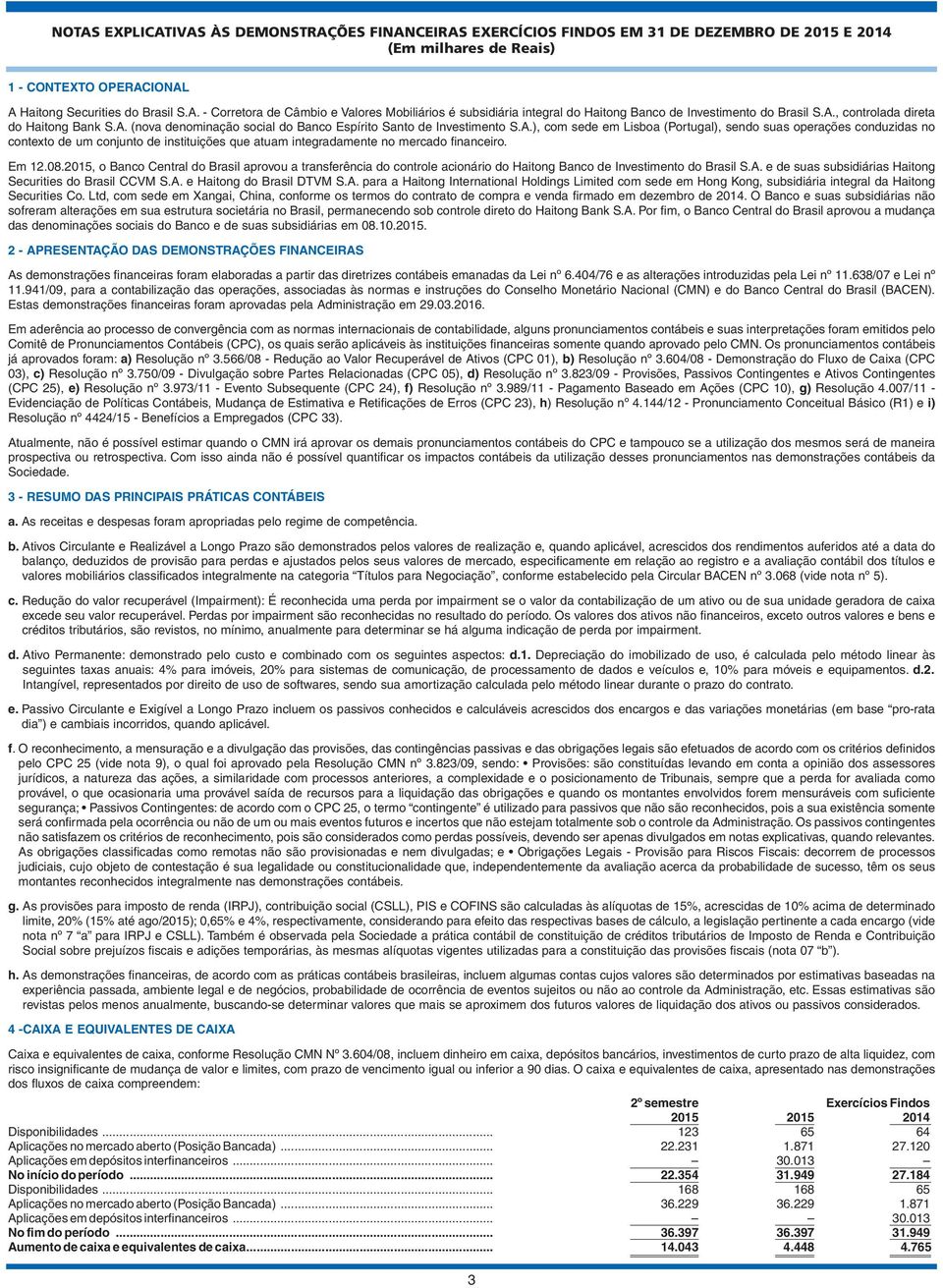 Em 12.08.2015, o Banco Central do Brasil aprovou a transferência do controle acionário do Haitong Banco de Investimento do Brasil S.A. e de suas subsidiárias Haitong Securities do Brasil CCVM S.A. e Haitong do Brasil DTVM S.