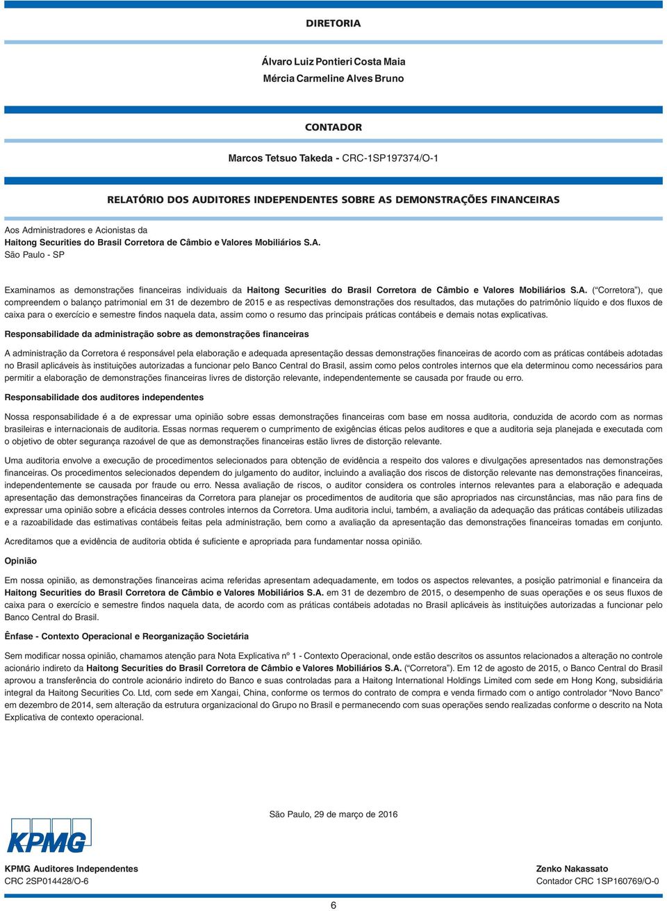 A. ( Corretora ), que compreendem o balanço patrimonial em 31 de dezembro de 2015 e as respectivas demonstrações dos resultados, das mutações do patrimônio líquido e dos fluxos de caixa para o