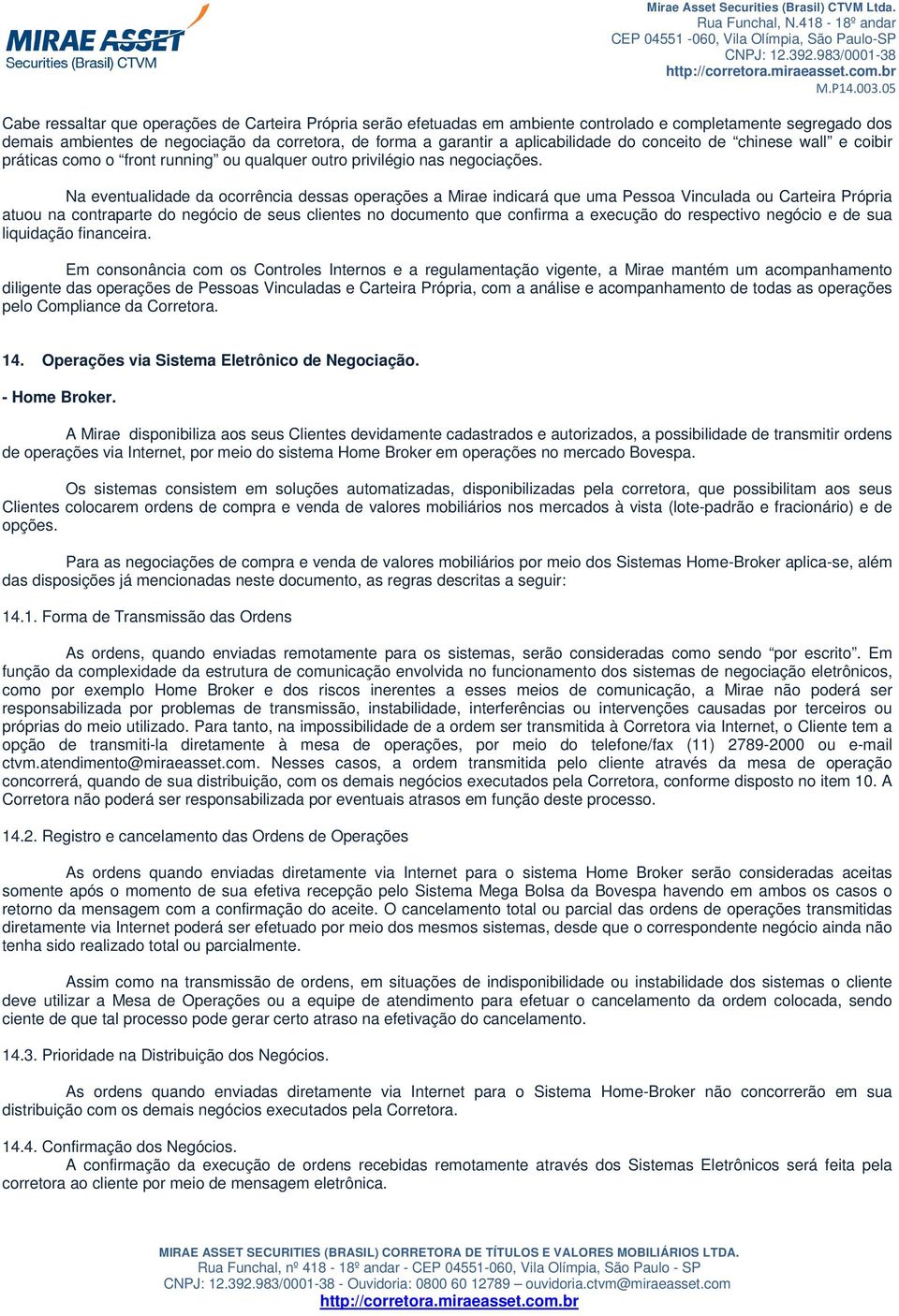 Na eventualidade da ocorrência dessas operações a Mirae indicará que uma Pessoa Vinculada ou Carteira Própria atuou na contraparte do negócio de seus clientes no documento que confirma a execução do