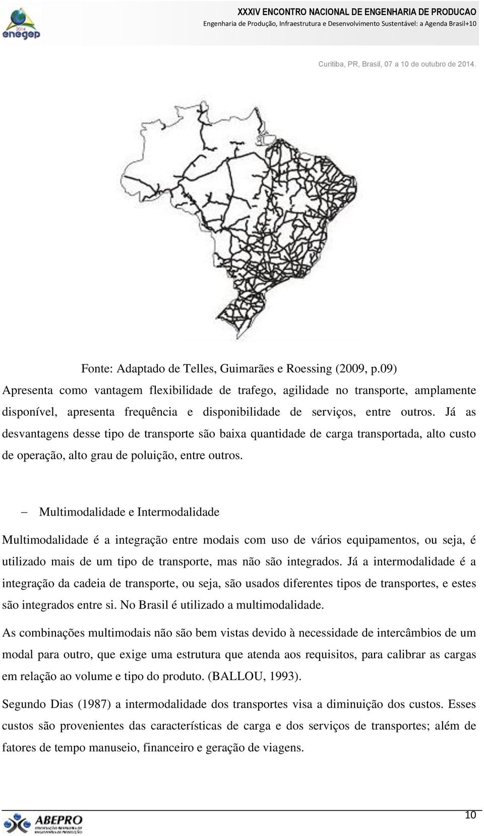 Já as desvantagens desse tipo de transporte são baixa quantidade de carga transportada, alto custo de operação, alto grau de poluição, entre outros.