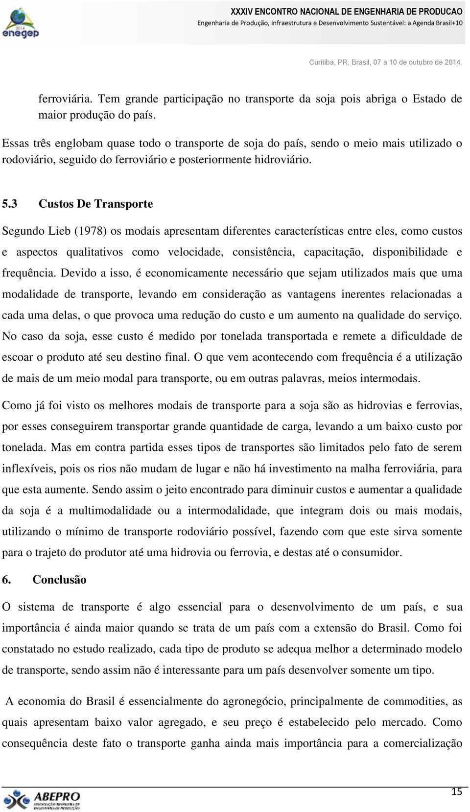 3 Custos De Transporte Segundo Lieb (1978) os modais apresentam diferentes características entre eles, como custos e aspectos qualitativos como velocidade, consistência, capacitação, disponibilidade