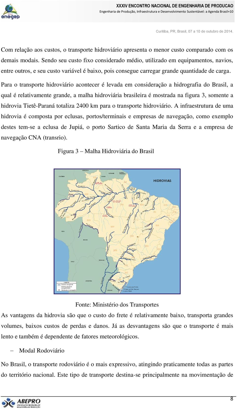 Para o transporte hidroviário acontecer é levada em consideração a hidrografia do Brasil, a qual é relativamente grande, a malha hidroviária brasileira é mostrada na figura 3, somente a hidrovia