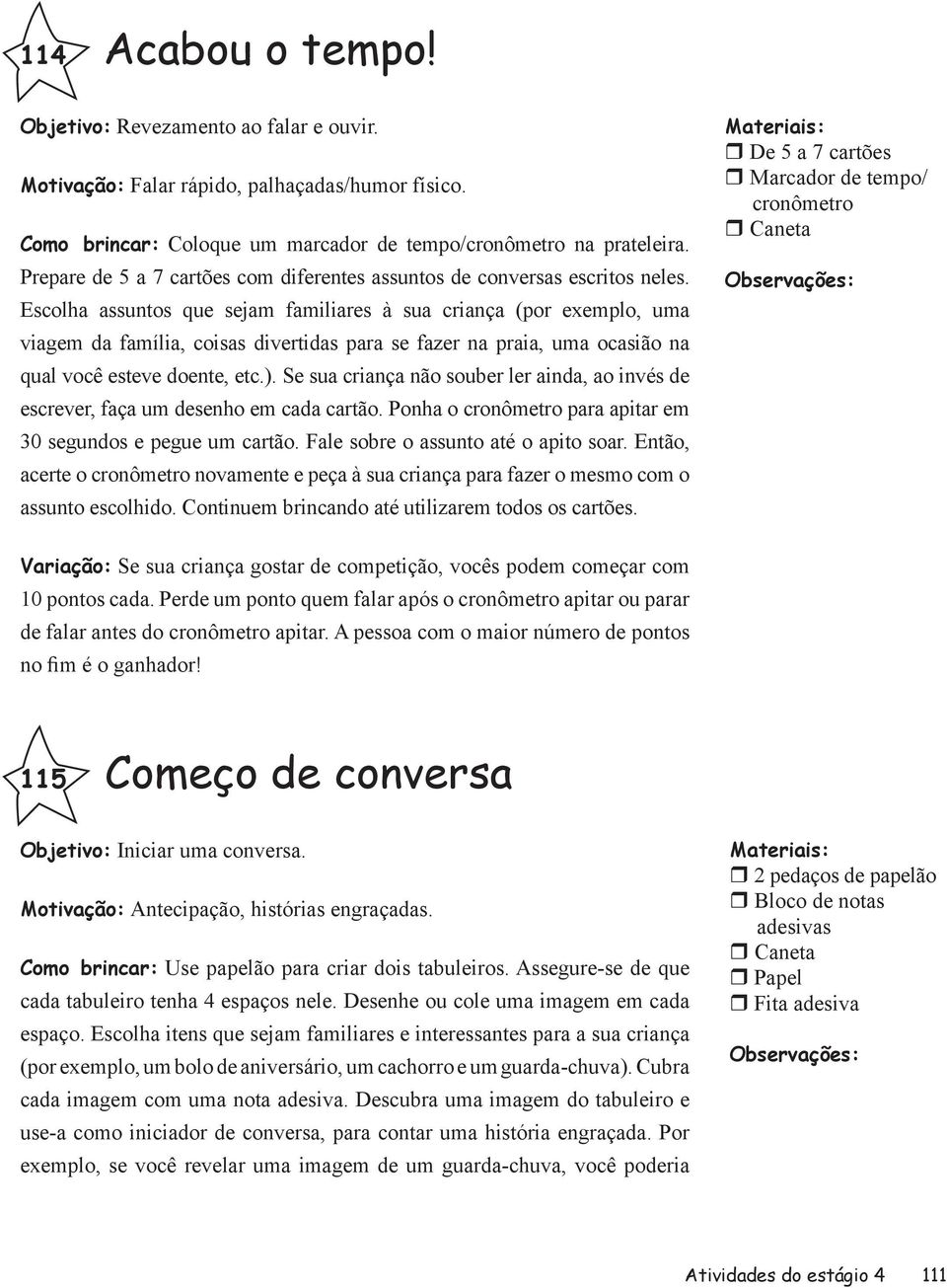 Se sua criança não souber ler ainda, ao invés de escrever, faça um desenho em cada cartão. Ponha o cronômetro para apitar em 30 segundos e pegue um cartão. Fale sobre o assunto até o apito soar.