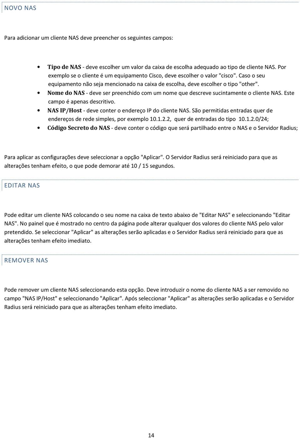 Nome do NAS - deve ser preenchido com um nome que descreve sucintamente o cliente NAS. Este campo é apenas descritivo. NAS IP/Host - deve conter o endereço IP do cliente NAS.