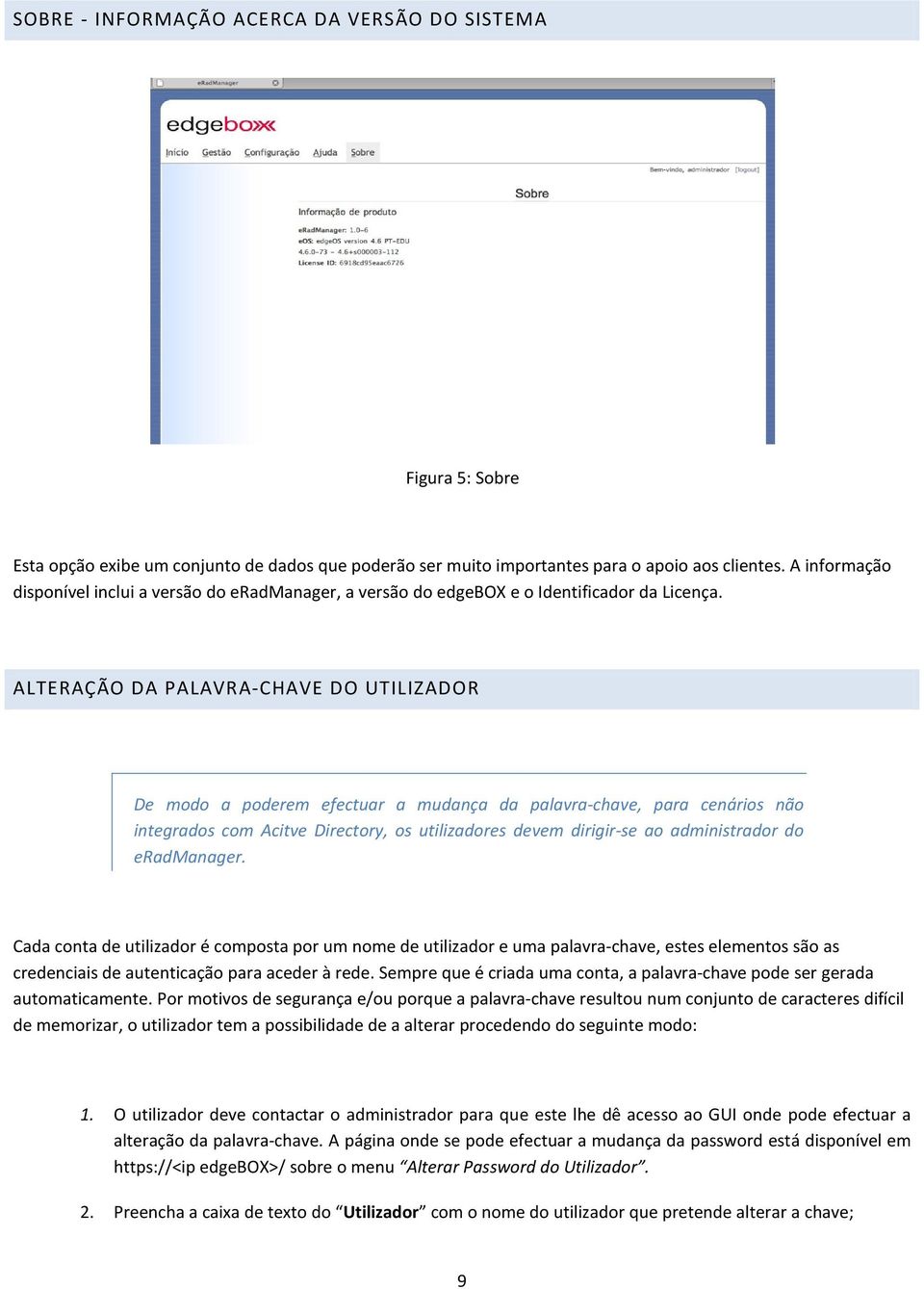 ALTERAÇÃO DA PALAVRA-CHAVE DO UTILIZADOR De modo a poderem efectuar a mudança da palavra-chave, para cenários não integrados com Acitve Directory, os utilizadores devem dirigir-se ao administrador do