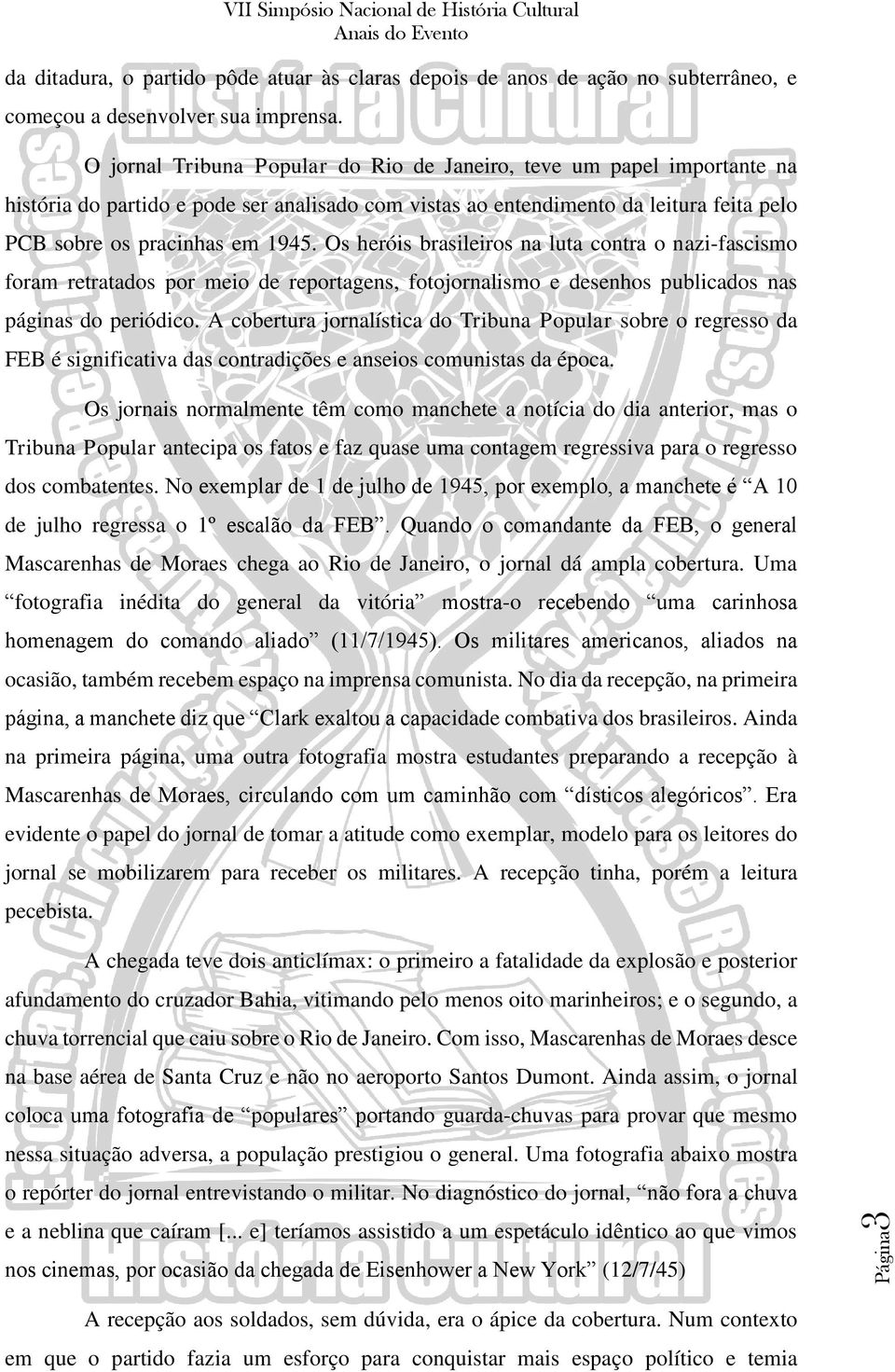 Os heróis brasileiros na luta contra o nazi-fascismo foram retratados por meio de reportagens, fotojornalismo e desenhos publicados nas páginas do periódico.