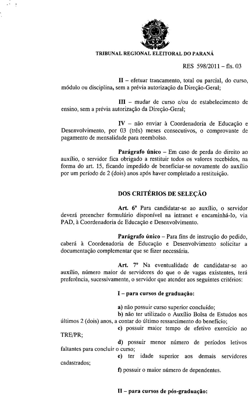 autorização da Direção-Geral; IV - não enviar à Coordenadoria de Educação e Desenvolvimento, por 03 (três) meses consecutivos, o comprovante de pagamento de mensalidade para reembolso.