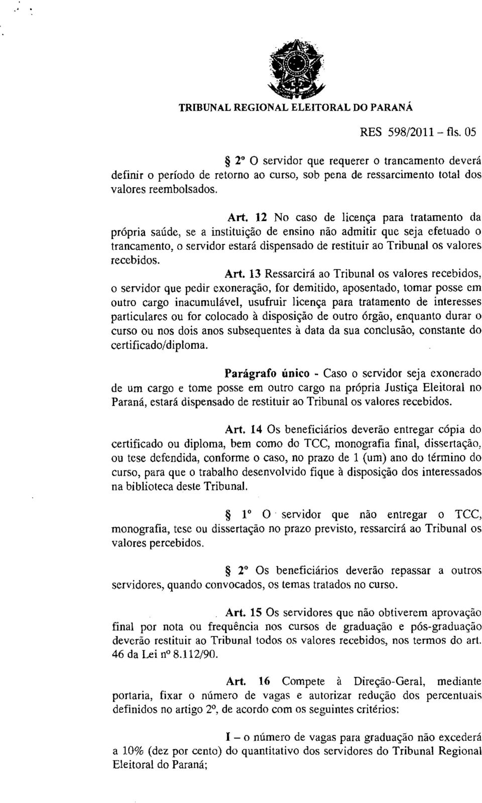 12 No caso de licença para tratamento da própria saúde, se a instituição de ensino não admitir que seja efetuado o trancamento, o servidor estará dispensado de restituir ao Tribunal os valores