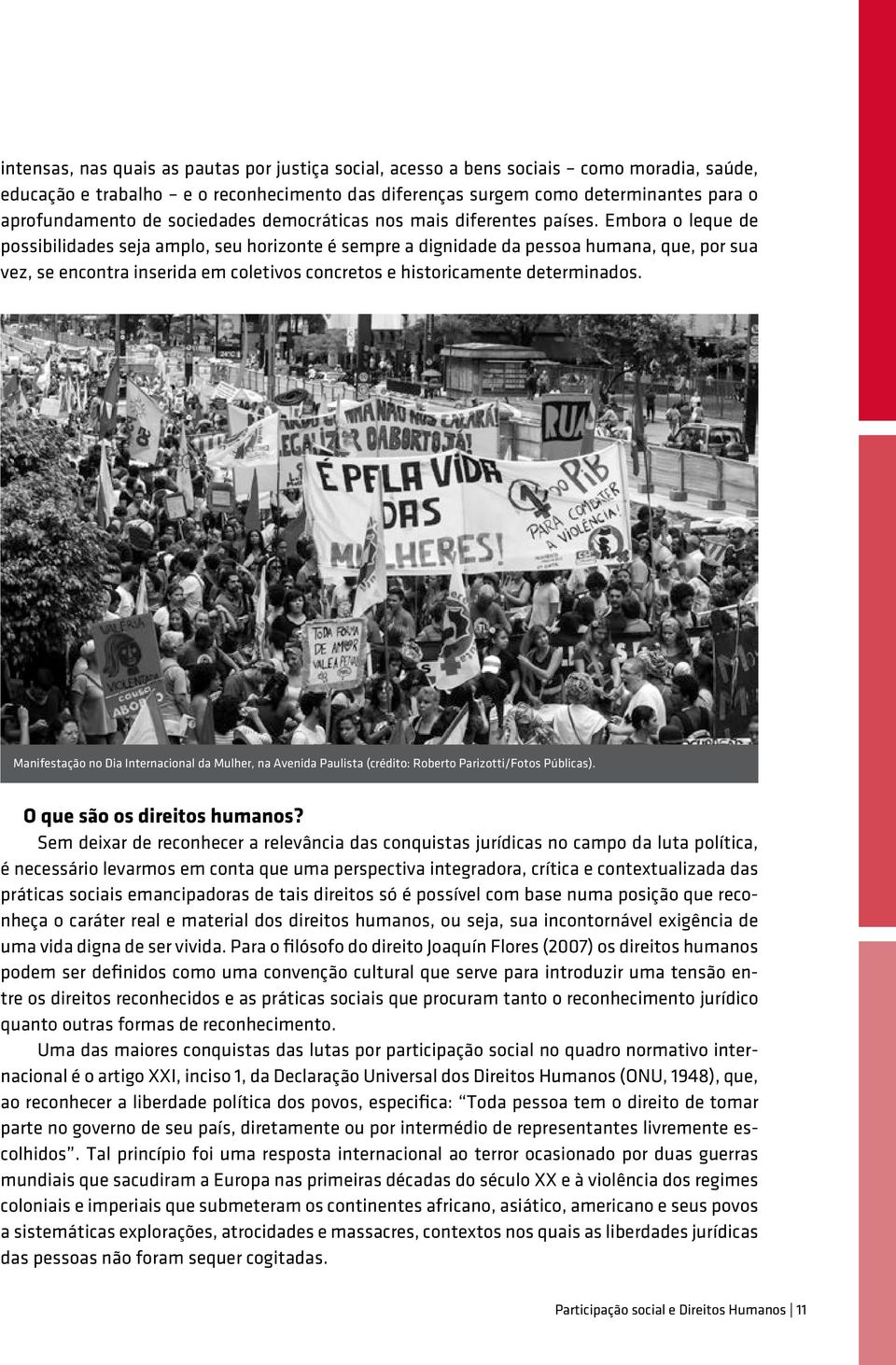 Embora o leque de possibilidades seja amplo, seu horizonte é sempre a dignidade da pessoa humana, que, por sua vez, se encontra inserida em coletivos concretos e historicamente determinados.