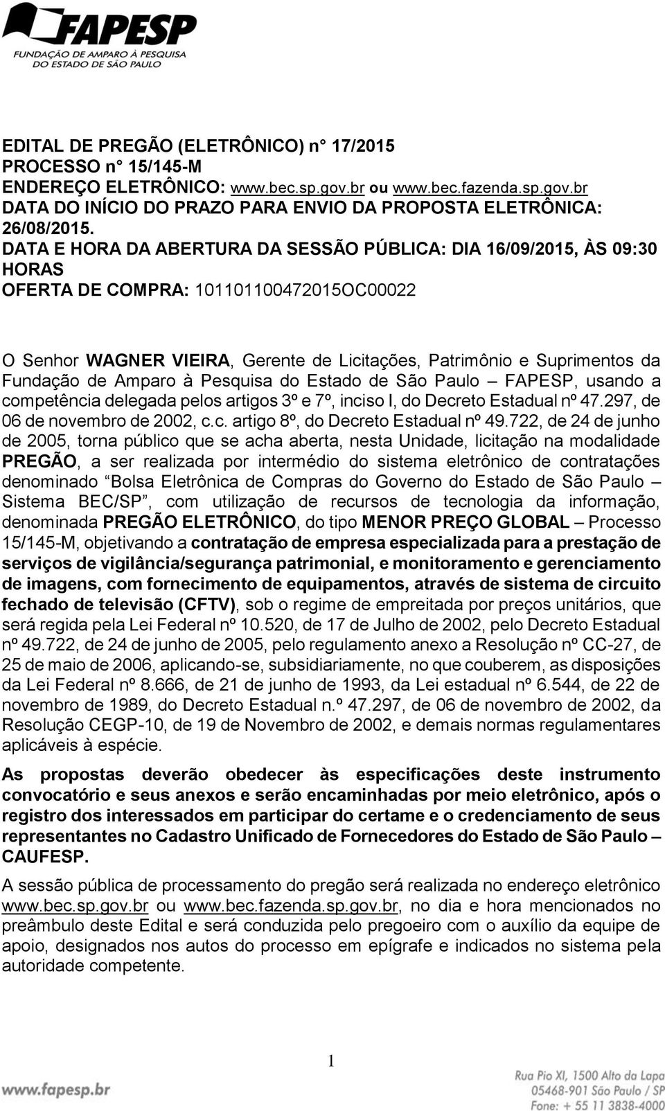 de Amparo à Pesquisa do Estado de São Paulo FAPESP, usando a competência delegada pelos artigos 3º e 7º, inciso I, do Decreto Estadual nº 47.297, de 06 de novembro de 2002, c.c. artigo 8º, do Decreto Estadual nº 49.