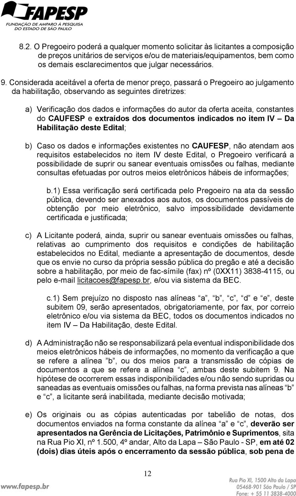 Considerada aceitável a oferta de menor preço, passará o Pregoeiro ao julgamento da habilitação, observando as seguintes diretrizes: a) Verificação dos dados e informações do autor da oferta aceita,