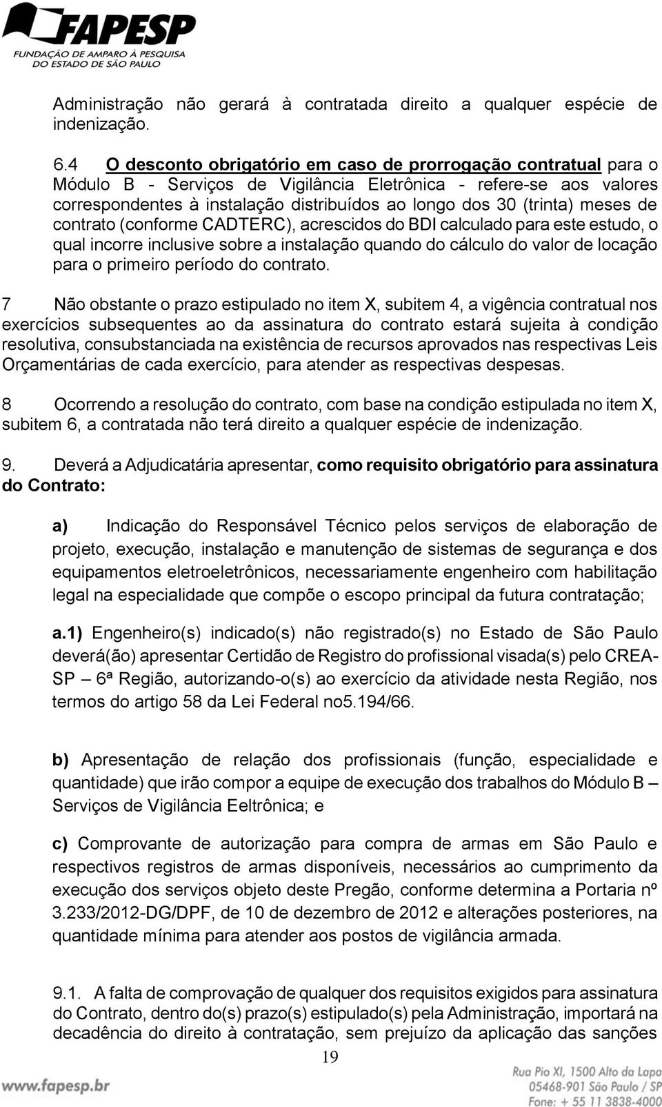 (trinta) meses de contrato (conforme CADTERC), acrescidos do BDI calculado para este estudo, o qual incorre inclusive sobre a instalação quando do cálculo do valor de locação para o primeiro período