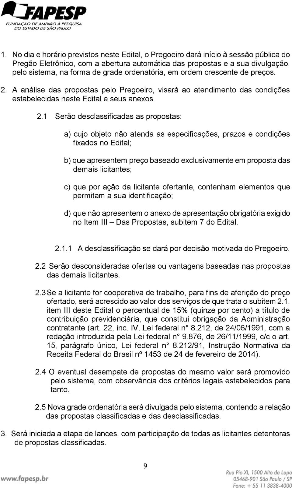 A análise das propostas pelo Pregoeiro, visará ao atendimento das condições estabelecidas neste Edital e seus anexos. 2.