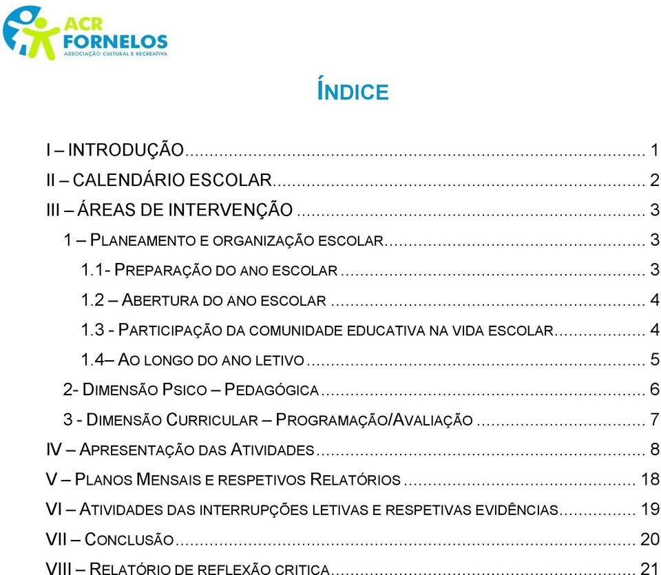 .. 5 2- DIMENSÃO PSICO PEDAGÓGICA... 6 3 - DIMENSÃO CURRICULAR PROGRAMAÇÃO/AVALIAÇÃO... 7 IV APRESENTAÇÃO DAS ATIVIDADES.