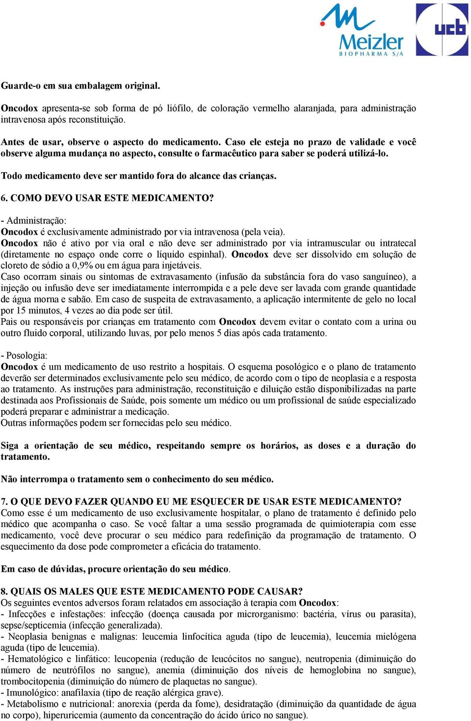 Todo medicamento deve ser mantido fora do alcance das crianças. 6. COMO DEVO USAR ESTE MEDICAMENTO? - Administração: Oncodox é exclusivamente administrado por via intravenosa (pela veia).