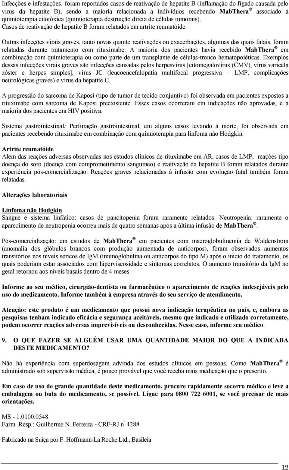 Outras infecções virais graves, tanto novas quanto reativações ou exacerbações, algumas das quais fatais, foram relatadas durante tratamento com rituximabe.