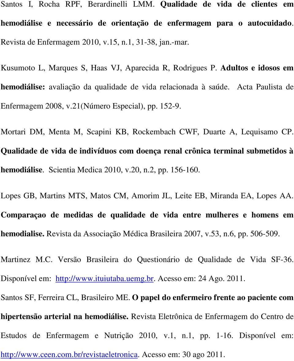 21(número Especial), pp. 152-9. Mortari DM, Menta M, Scapini KB, Rockembach CWF, Duarte A, Lequisamo CP. Qualidade de vida de indivíduos com doença renal crônica terminal submetidos à hemodiálise.