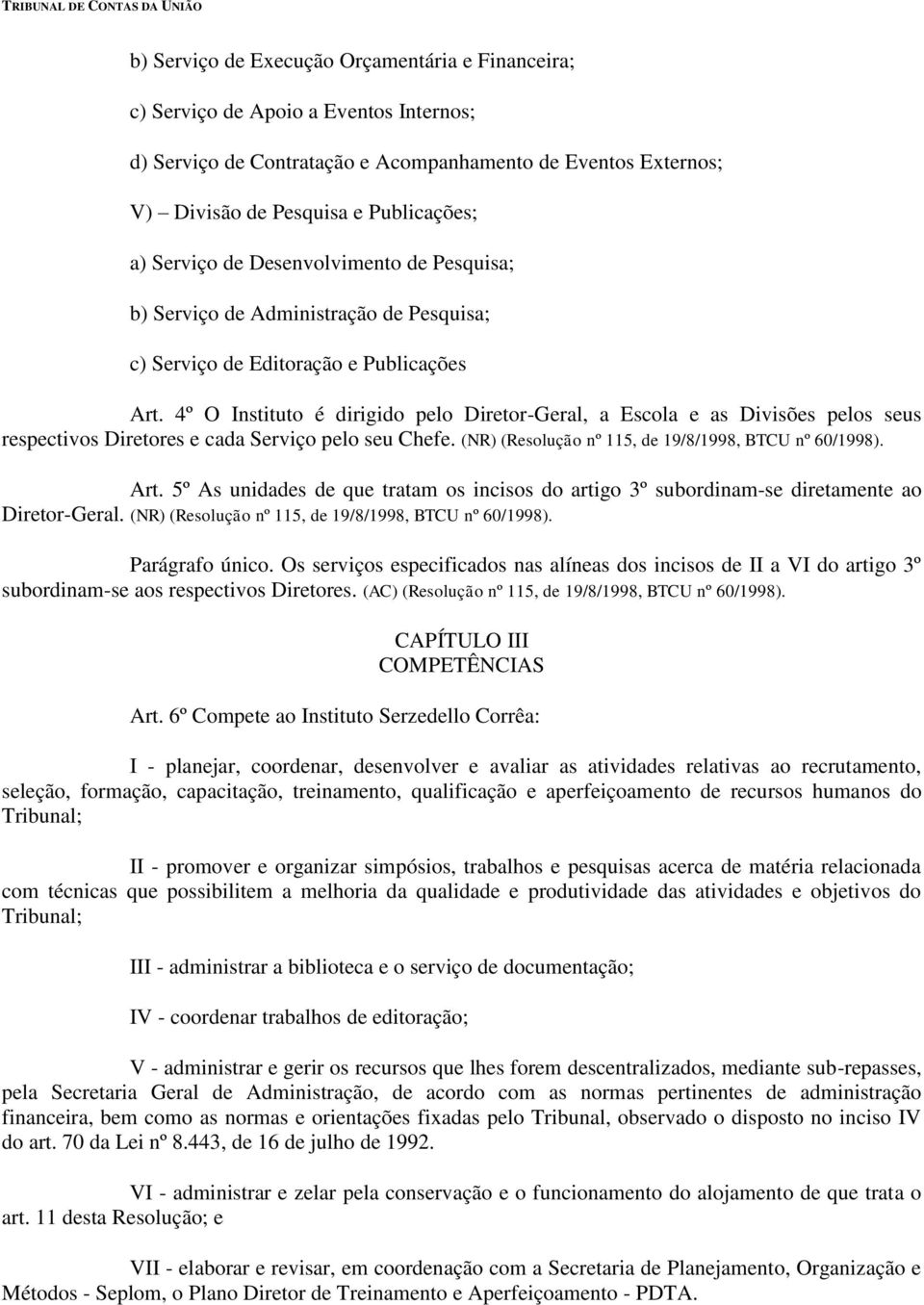 4º O Instituto é dirigido pelo Diretor-Geral, a Escola e as Divisões pelos seus respectivos Diretores e cada Serviço pelo seu Chefe. (NR) (Resolução nº 115, de 19/8/1998, BTCU nº 60/1998). Art.