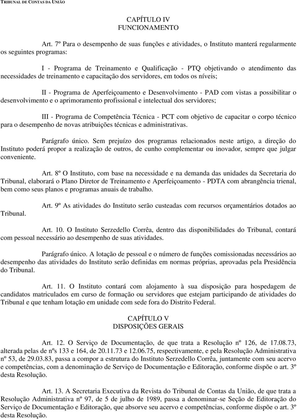 de treinamento e capacitação dos servidores, em todos os níveis; II - Programa de Aperfeiçoamento e Desenvolvimento - PAD com vistas a possibilitar o desenvolvimento e o aprimoramento profissional e