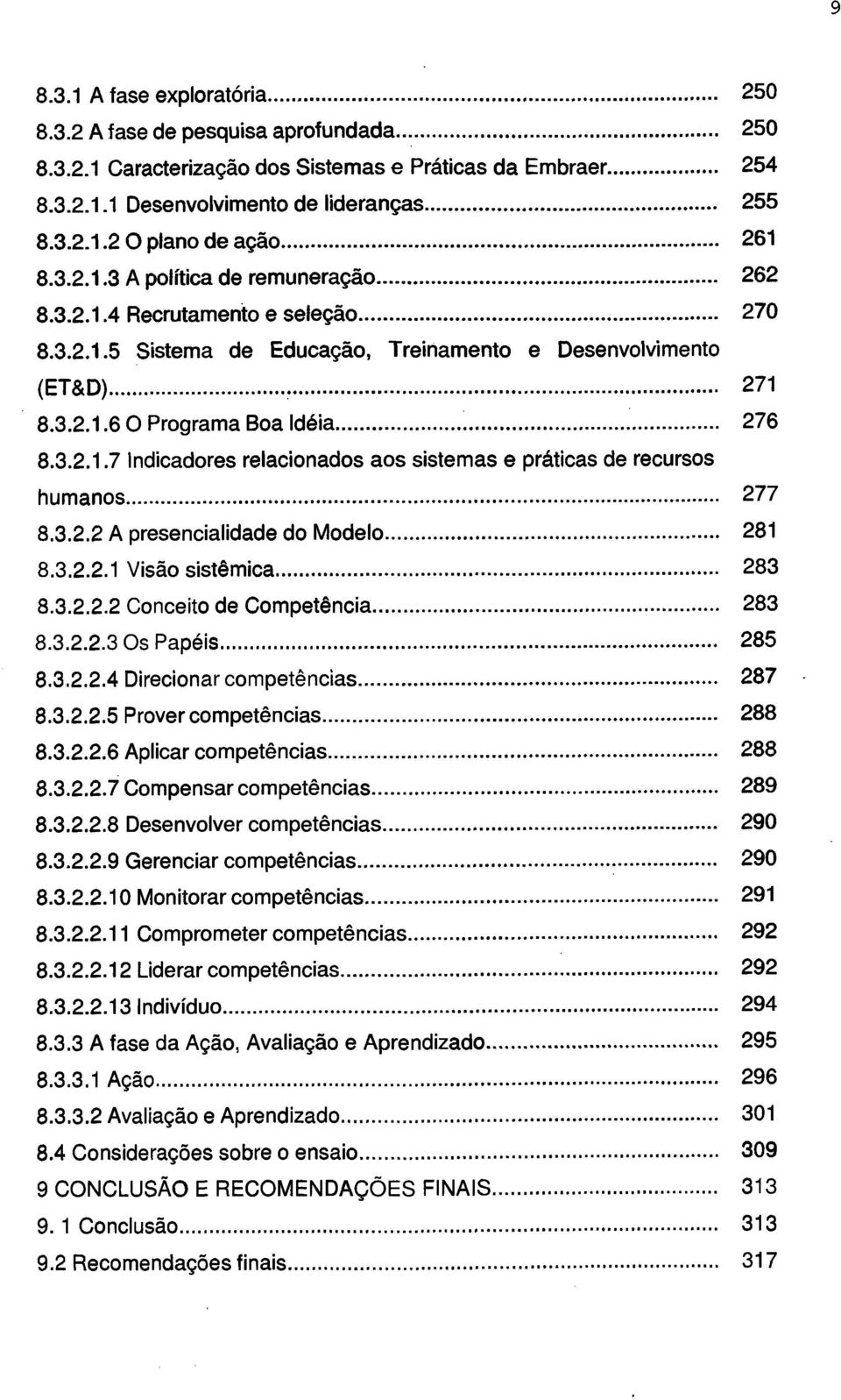 3.2.1.7 Indicadres relacinads as sistemas e práticas de recurss humans..... 277 8.3.2.2 A presencialidade d Mdel...281 8.3.2.2.1 Visã sistêmica...283 8.3.2.2.2 Cnceit de Cmpetência...283 8.3.2.2.3 s Papéis.