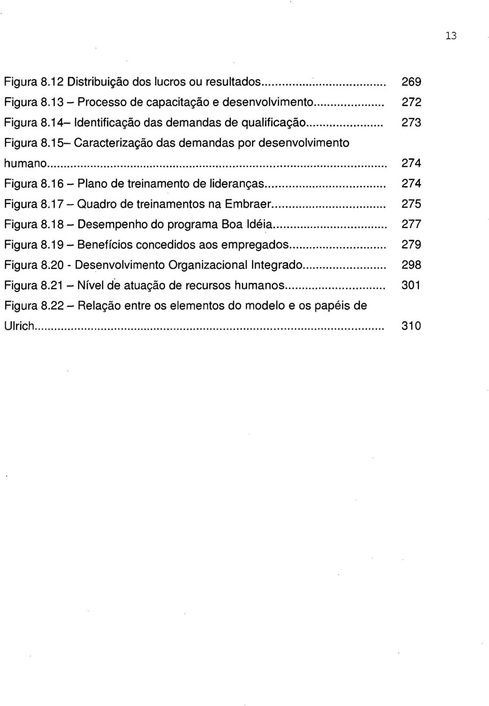 16 - Plan de treinament de lideranças...274 Figura 8.17 - Quadr de treinaments na Embraer...275 Figura 8.18 - Desempenh d prgrama Ba Idéia......277 Figura 8.