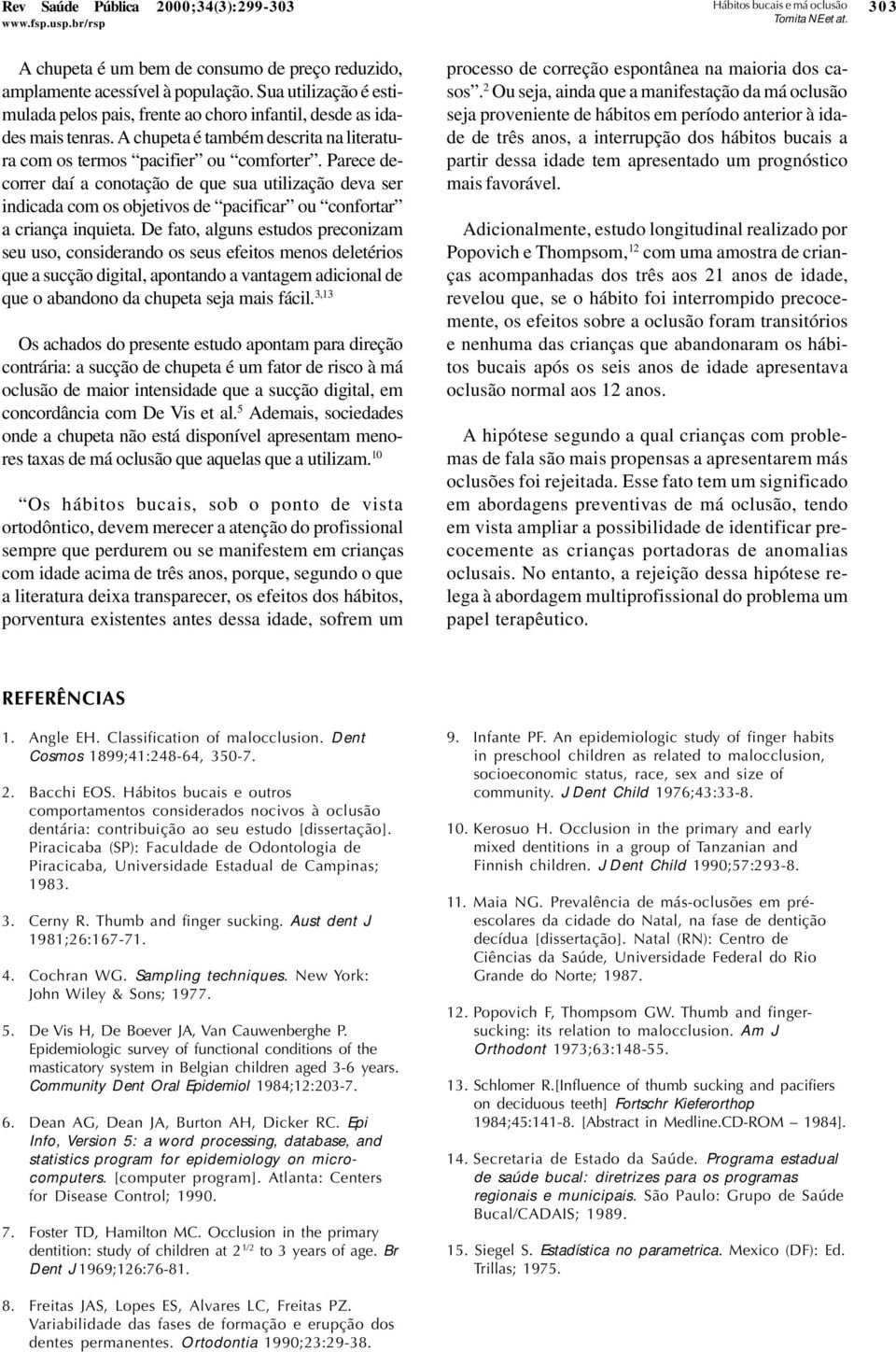 Parece decorrer daí a conotação de que sua utilização deva ser indicada com os objetivos de pacificar ou confortar a criança inquieta.