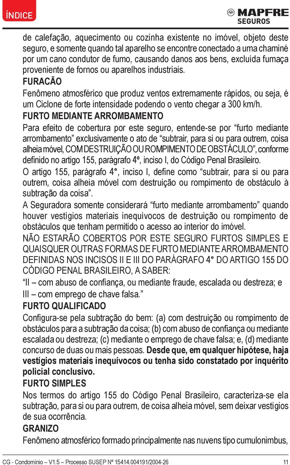 FURACÃO Fenômeno atmosférico que produz ventos extremamente rápidos, ou seja, é um Ciclone de forte intensidade podendo o vento chegar a 300 km/h.