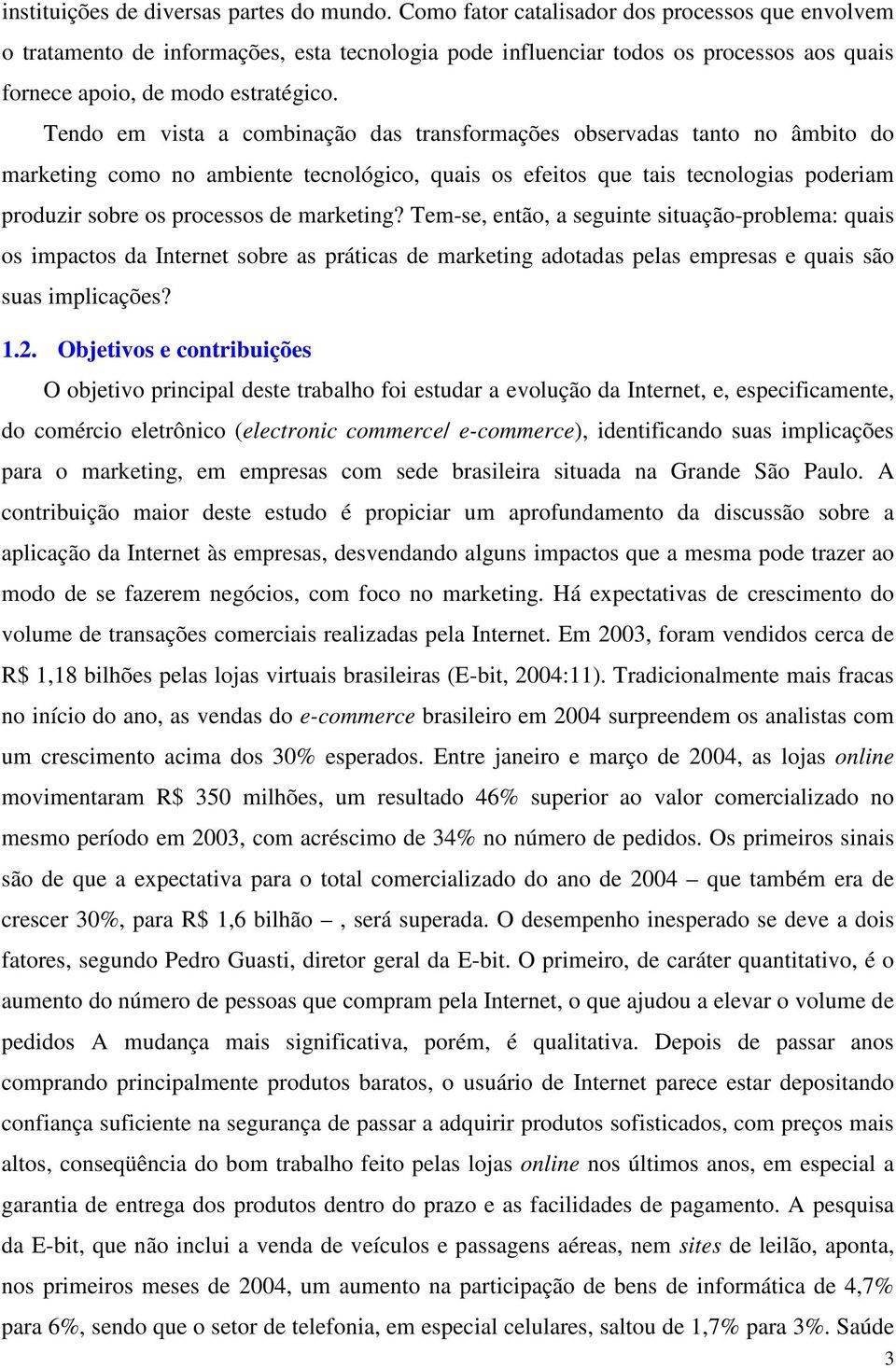 Tendo em vista a combinação das transformações observadas tanto no âmbito do marketing como no ambiente tecnológico, quais os efeitos que tais tecnologias poderiam produzir sobre os processos de