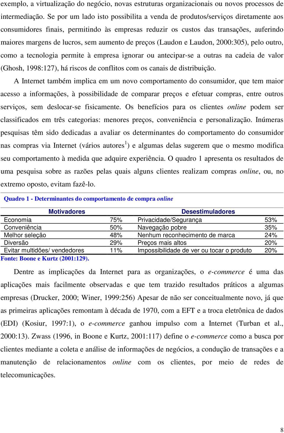 aumento de preços (Laudon e Laudon, 2000:305), pelo outro, como a tecnologia permite à empresa ignorar ou antecipar-se a outras na cadeia de valor (Ghosh, 1998:127), há riscos de conflitos com os