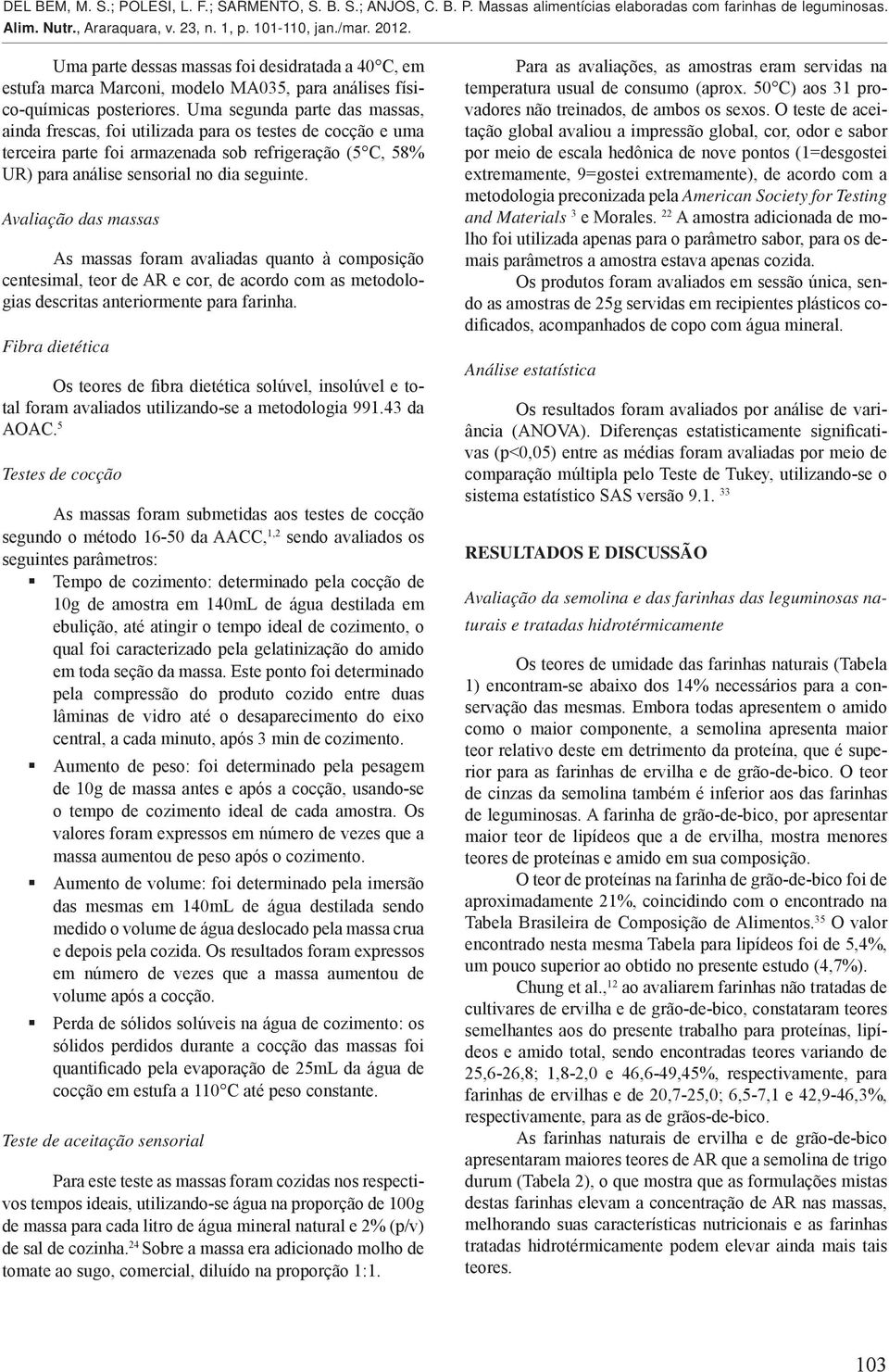 Avaliação das massas As massas foram avaliadas quanto à composição centesimal, teor de AR e cor, de acordo com as metodologias descritas anteriormente para farinha.