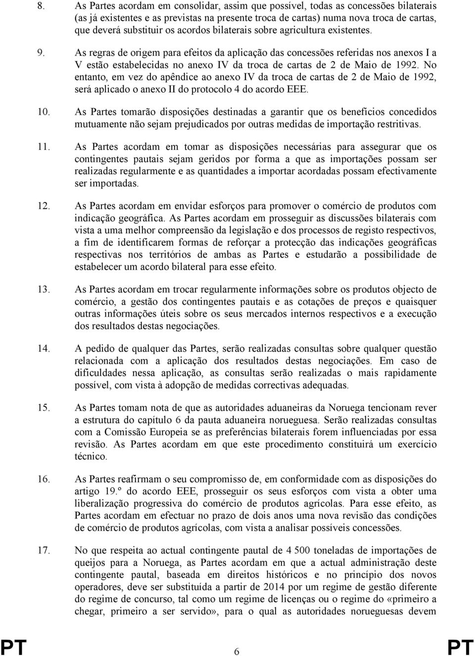 As regras de origem para efeitos da aplicação das concessões referidas nos anexos I a V estão estabelecidas no anexo IV da troca de cartas de 2 de Maio de 1992.
