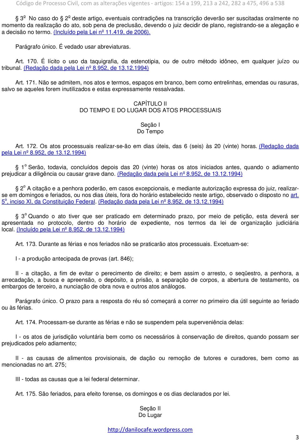 É lícito o uso da taquigrafia, da estenotipia, ou de outro método idôneo, em qualquer juízo ou tribunal. (Redação dada pela Lei nº 8.952, de 13.12.1994) Art. 171.