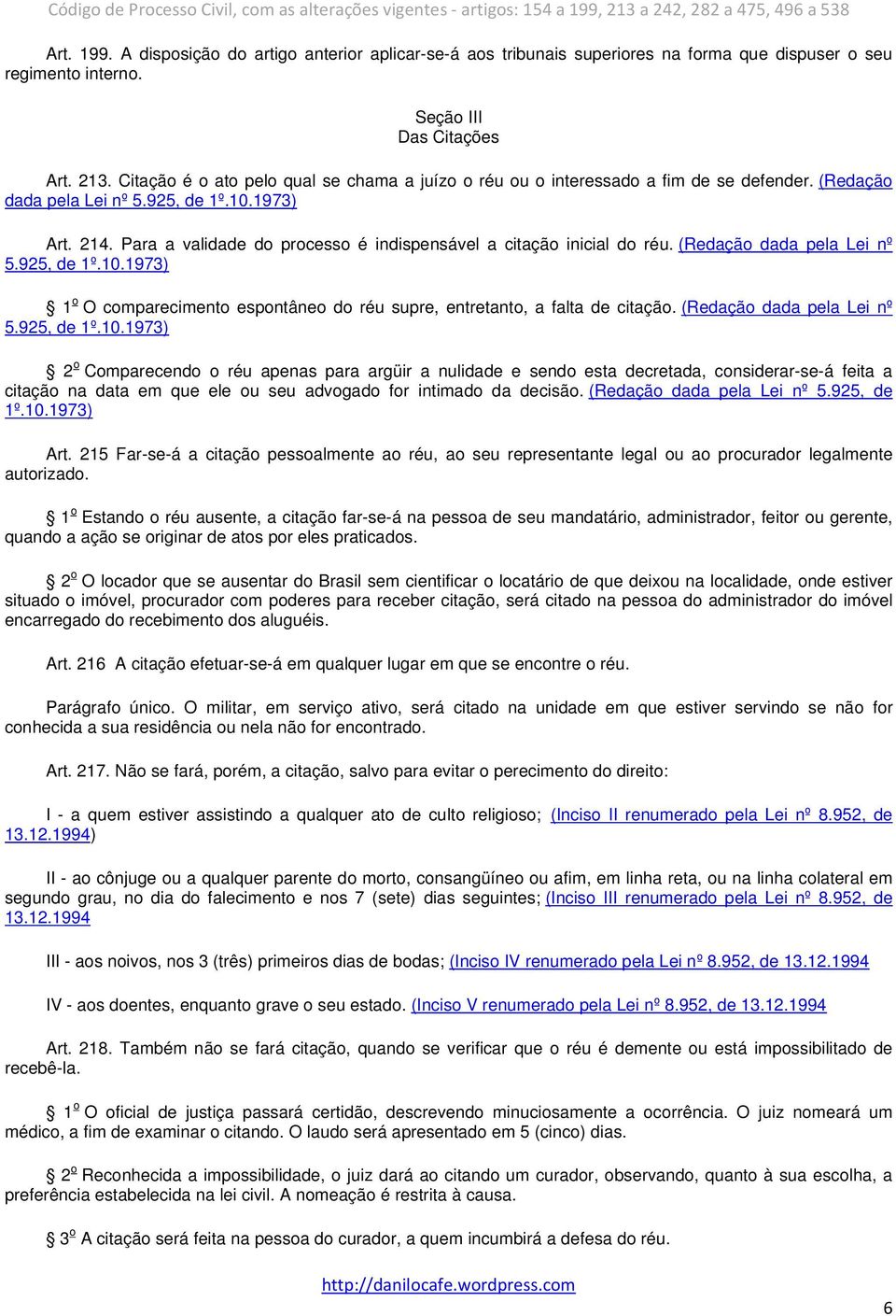 Para a validade do processo é indispensável a citação inicial do réu. (Redação dada pela Lei nº 5.925, de 1º.10.1973) 1 o O comparecimento espontâneo do réu supre, entretanto, a falta de citação.