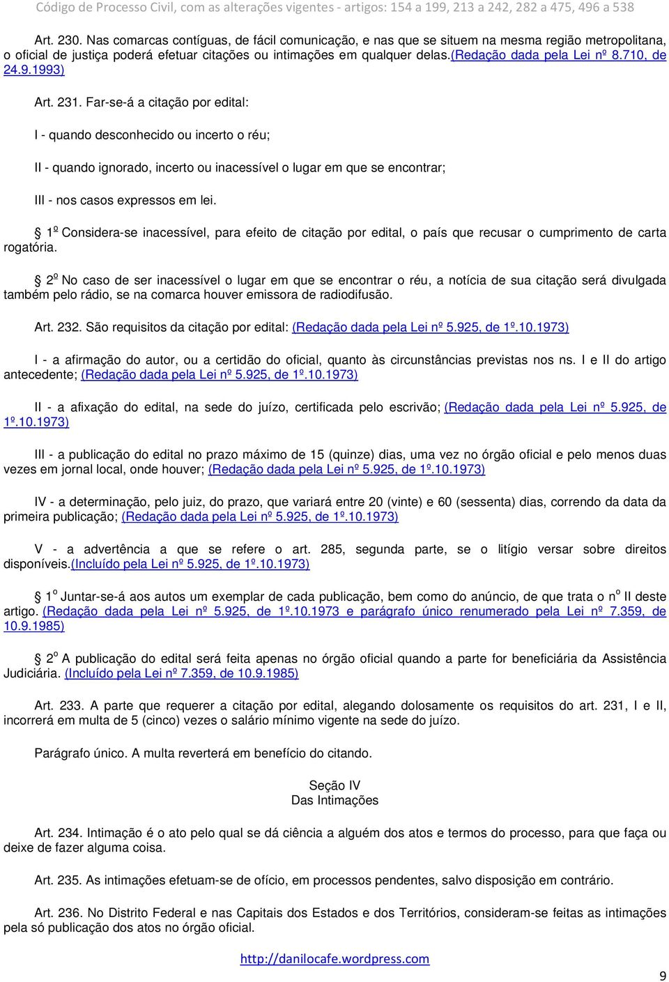 Far-se-á a citação por edital: I - quando desconhecido ou incerto o réu; II - quando ignorado, incerto ou inacessível o lugar em que se encontrar; III - nos casos expressos em lei.