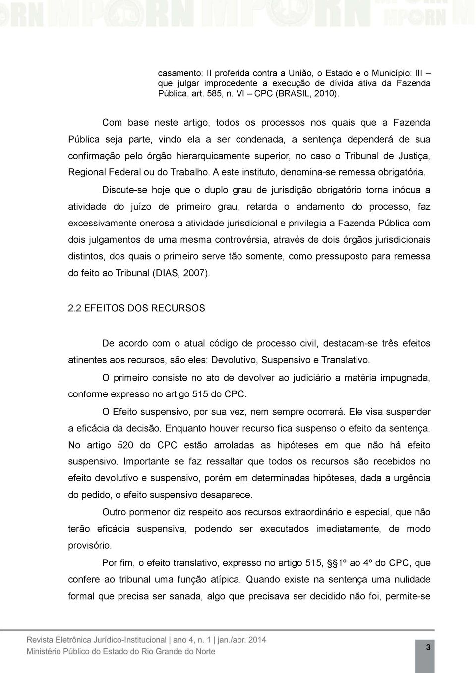 o Tribunal de Justiça, Regional Federal ou do Trabalho. A este instituto, denomina-se remessa obrigatória.