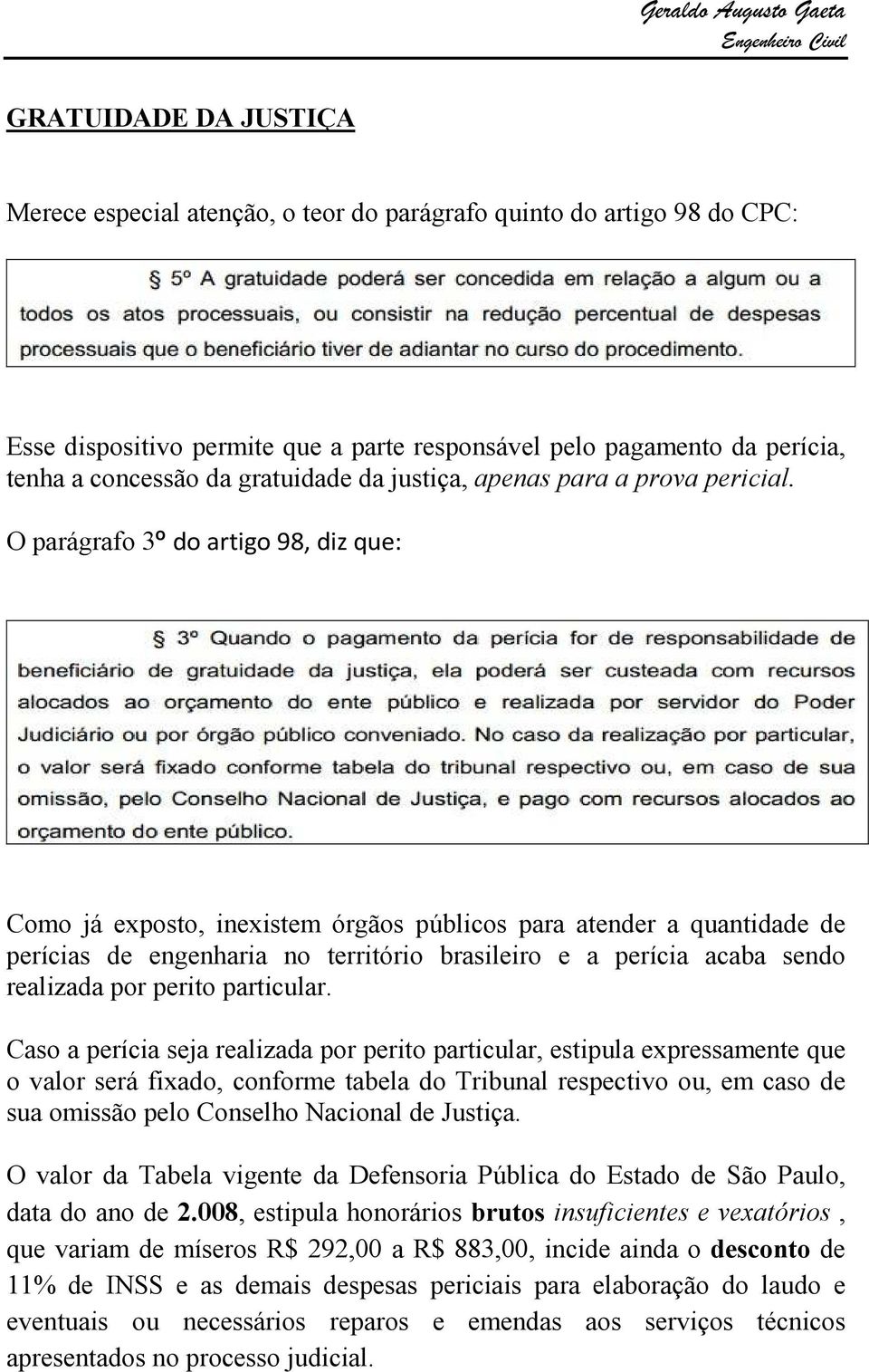 O parágrafo 3º do artigo 98, diz que: Como já exposto, inexistem órgãos públicos para atender a quantidade de perícias de engenharia no território brasileiro e a perícia acaba sendo realizada por