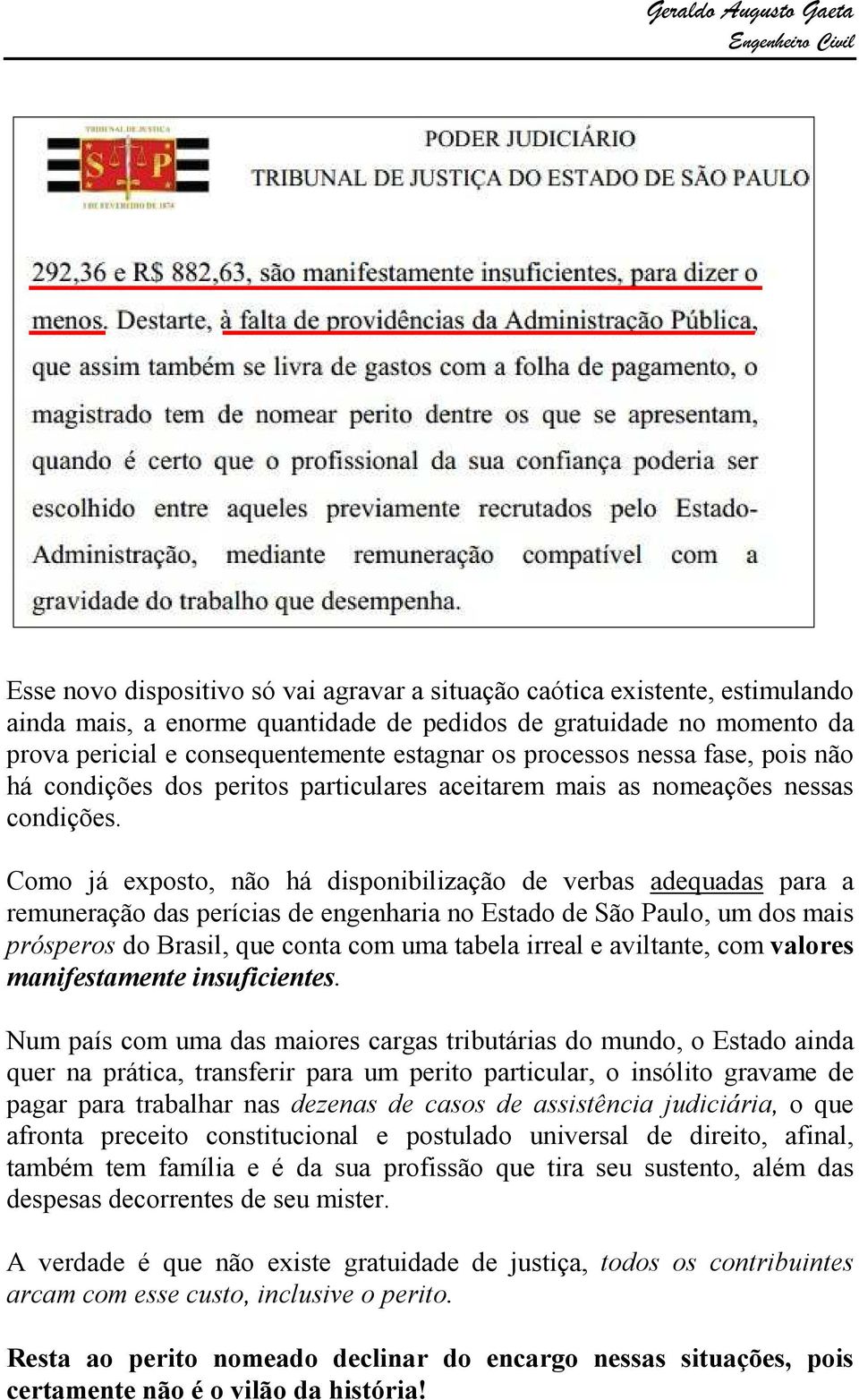 Como já exposto, não há disponibilização de verbas adequadas para a remuneração das perícias de engenharia no Estado de São Paulo, um dos mais prósperos do Brasil, que conta com uma tabela irreal e