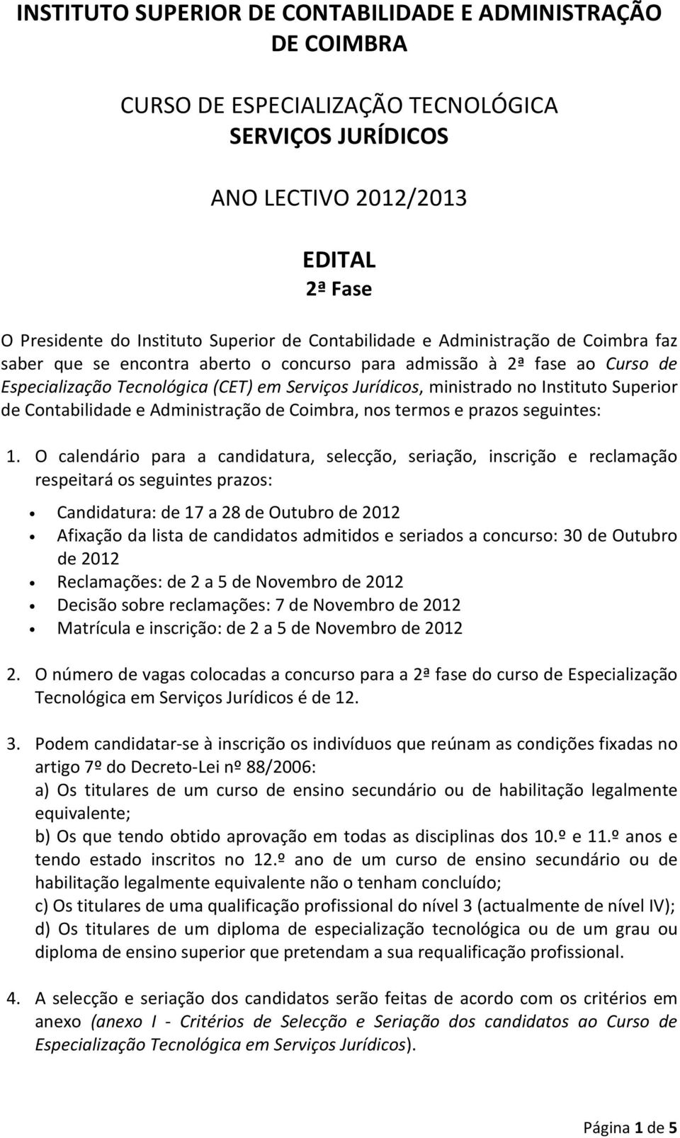 Instituto Superior de Contabilidade e Administração de Coimbra, nos termos e prazos seguintes: 1.