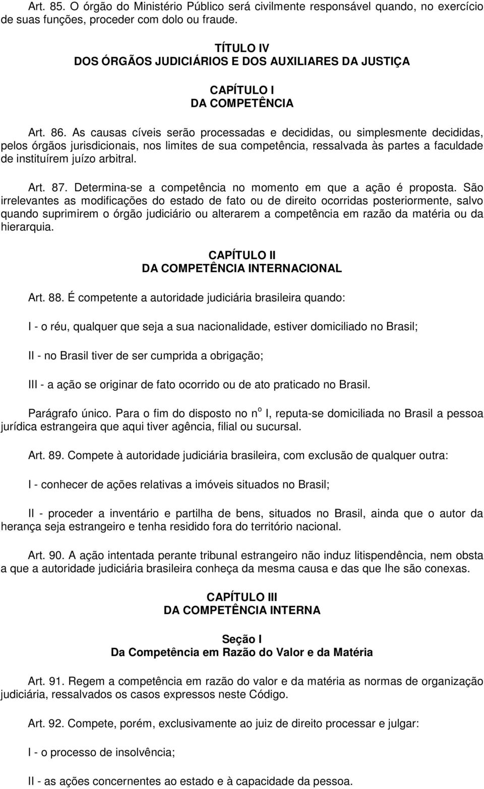 As causas cíveis serão processadas e decididas, ou simplesmente decididas, pelos órgãos jurisdicionais, nos limites de sua competência, ressalvada às partes a faculdade de instituírem juízo arbitral.