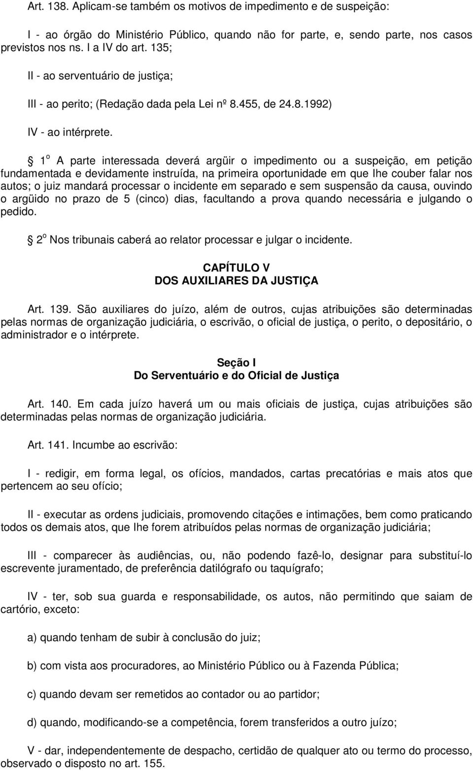 1 o A parte interessada deverá argüir o impedimento ou a suspeição, em petição fundamentada e devidamente instruída, na primeira oportunidade em que Ihe couber falar nos autos; o juiz mandará